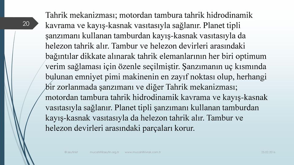 Tambur ve helezon devirleri arasındaki bağıntılar dikkate alınarak tahrik elemanlarının her biri optimum verim sağlaması için özenle seçilmiştir.