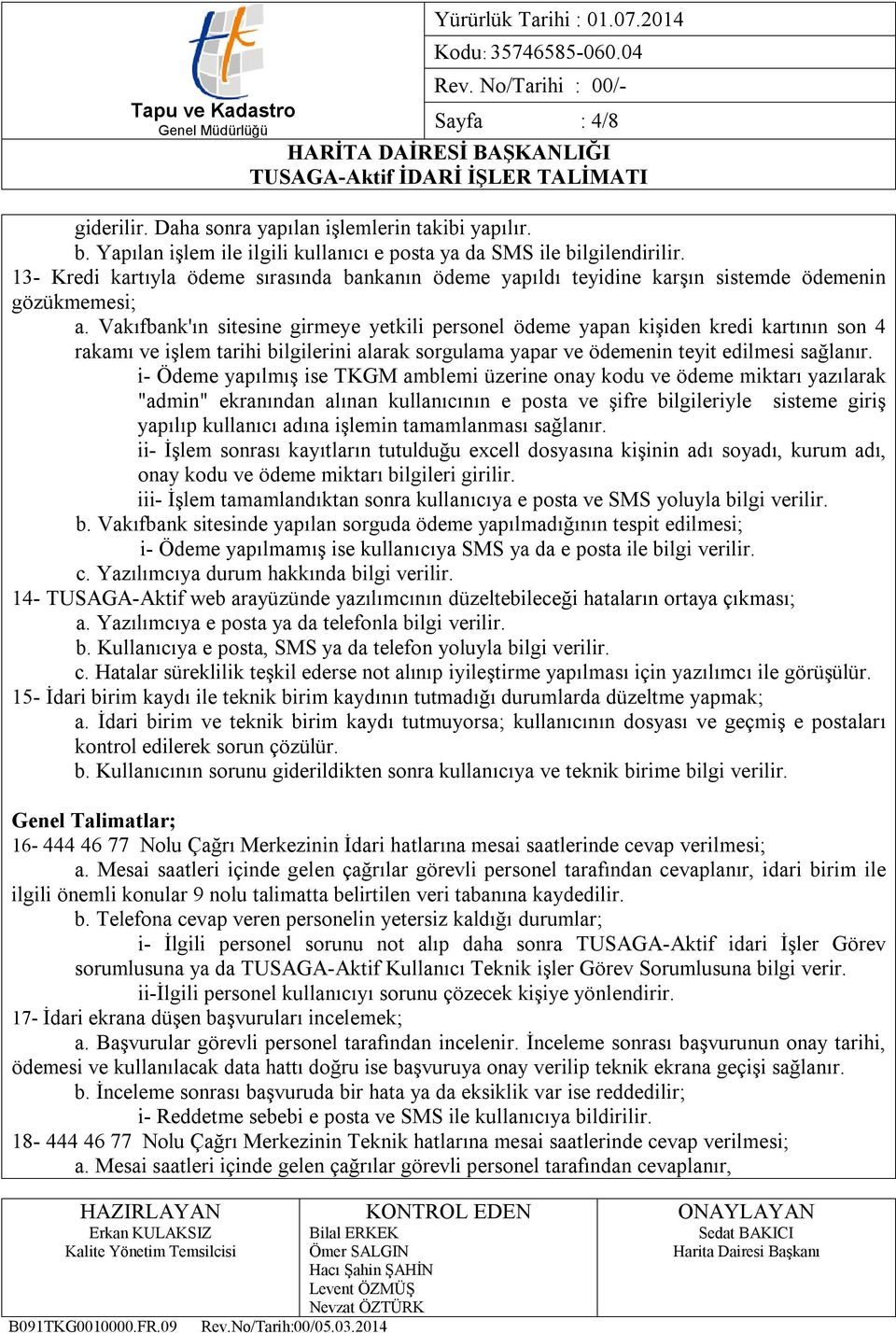 Vakıfbank'ın sitesine girmeye yetkili personel ödeme yapan kişiden kredi kartının son 4 rakamı ve işlem tarihi bilgilerini alarak sorgulama yapar ve ödemenin teyit edilmesi sağlanır.