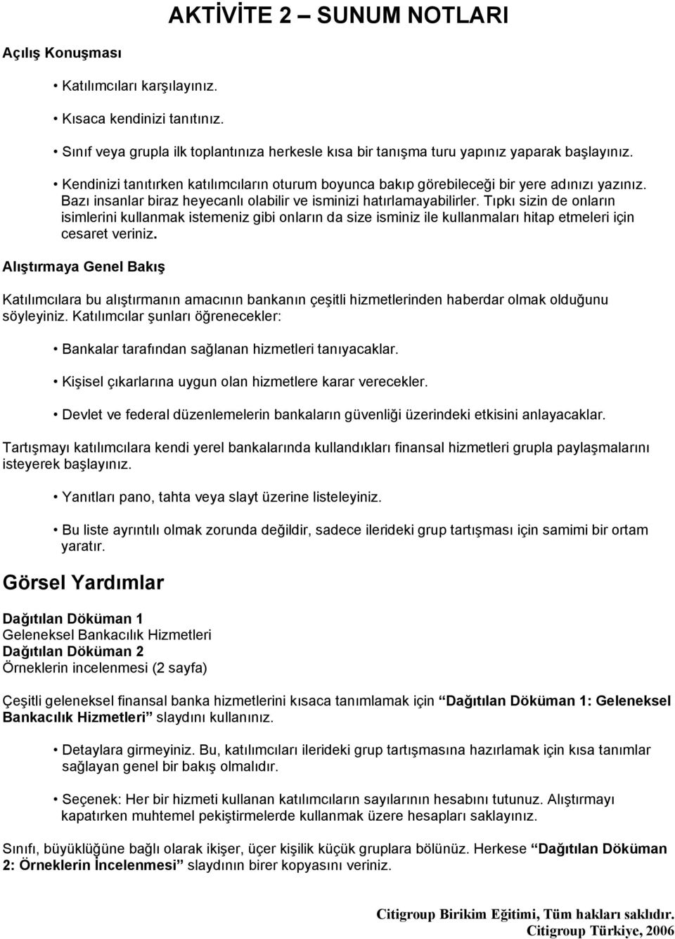 Tıpkı sizin de onların isimlerini kullanmak istemeniz gibi onların da size isminiz ile kullanmaları hitap etmeleri için cesaret veriniz.