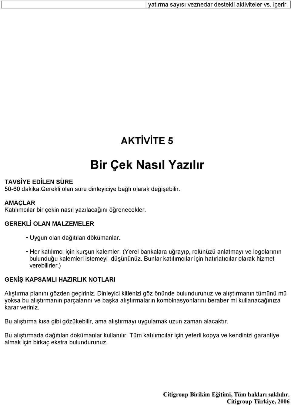 (Yerel bankalara uğrayıp, rolünüzü anlatmayı ve logolarının bulunduğu kalemleri istemeyi düşününüz. Bunlar katılımcılar için hatırlatıcılar olarak hizmet verebilirler.