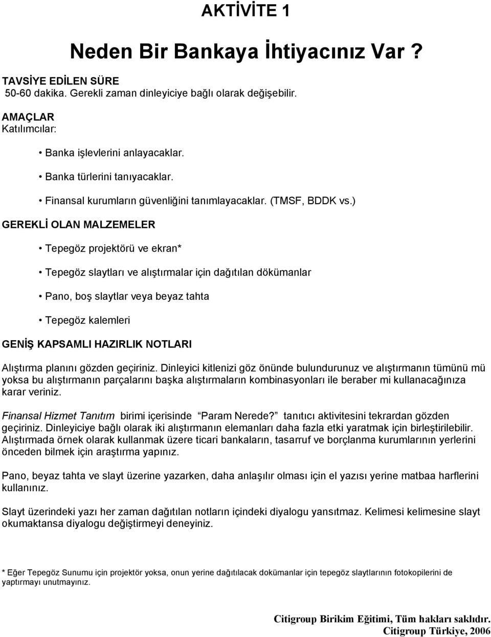 ) GEREKLİ OLAN MALZEMELER Tepegöz projektörü ve ekran* Tepegöz slaytları ve alıştırmalar için dağıtılan dökümanlar Pano, boş slaytlar veya beyaz tahta Tepegöz kalemleri GENİŞ KAPSAMLI HAZIRLIK