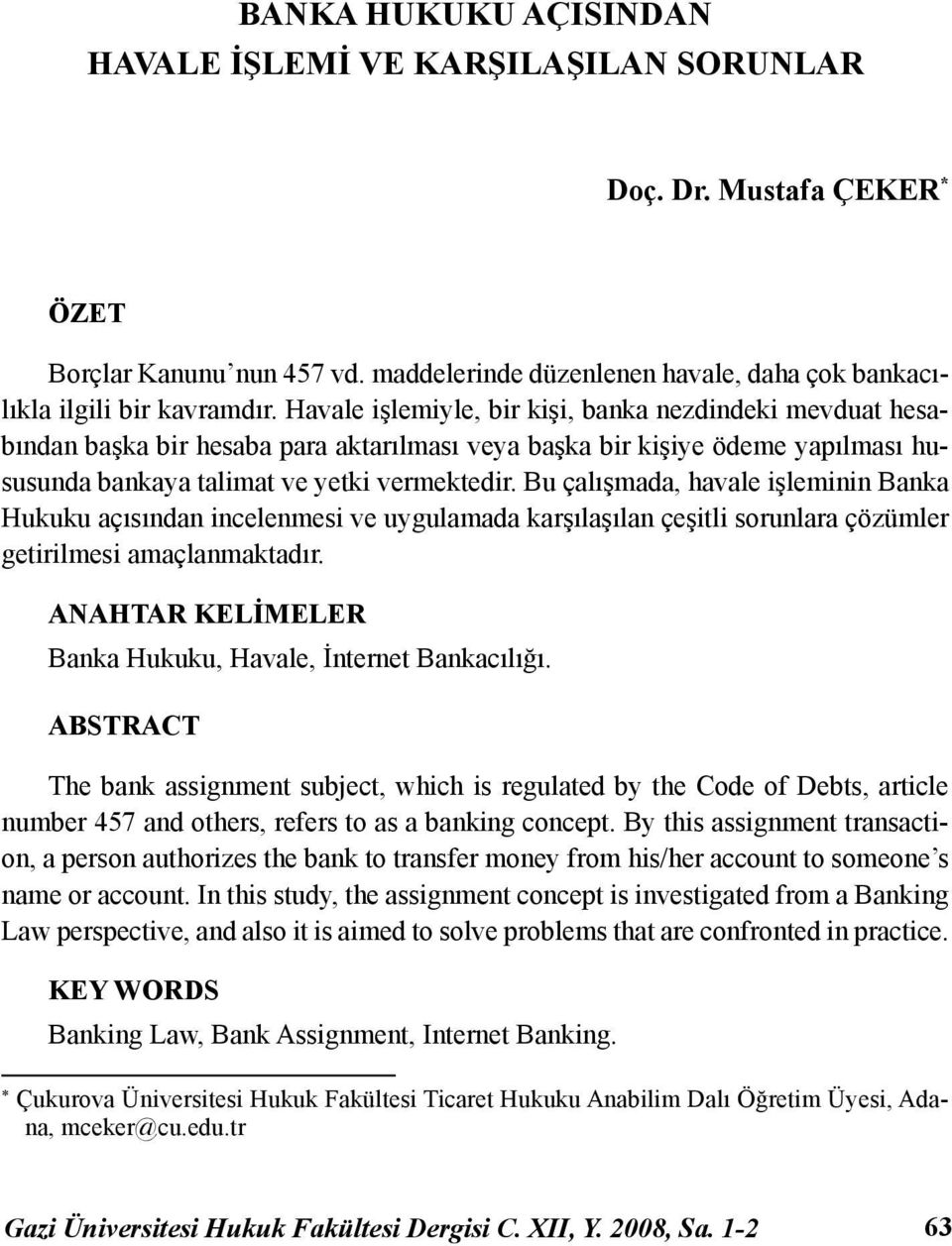 Bu çalışmada, havale işleminin Banka Hukuku açısından incelenmesi ve uygulamada karşılaşılan çeşitli sorunlara çözümler getirilmesi amaçlanmaktadır.