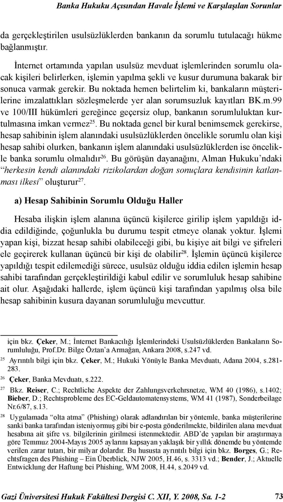 Bu noktada hemen belirtelim ki, bankaların müşterilerine imzalattıkları sözleşmelerde yer alan sorumsuzluk kayıtları BK.m.99 ve 100/III hükümleri gereğince geçersiz olup, bankanın sorumluluktan kurtulmasına imkan vermez 25.