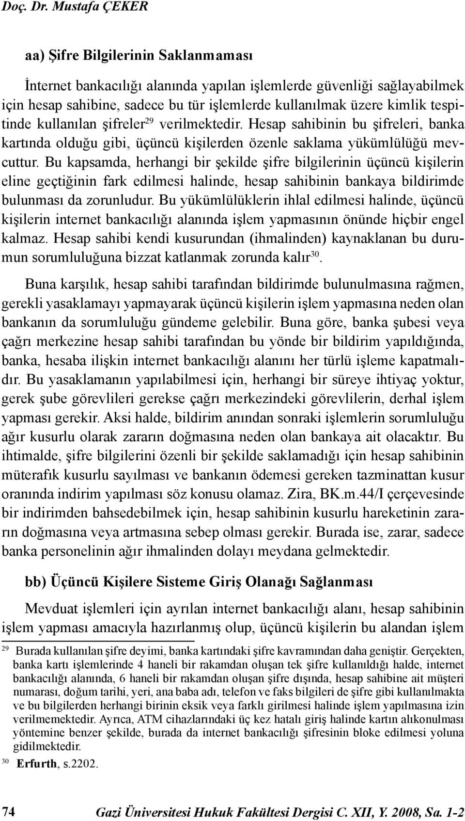 tespitinde kullanılan şifreler 29 verilmektedir. Hesap sahibinin bu şifreleri, banka kartında olduğu gibi, üçüncü kişilerden özenle saklama yükümlülüğü mevcuttur.