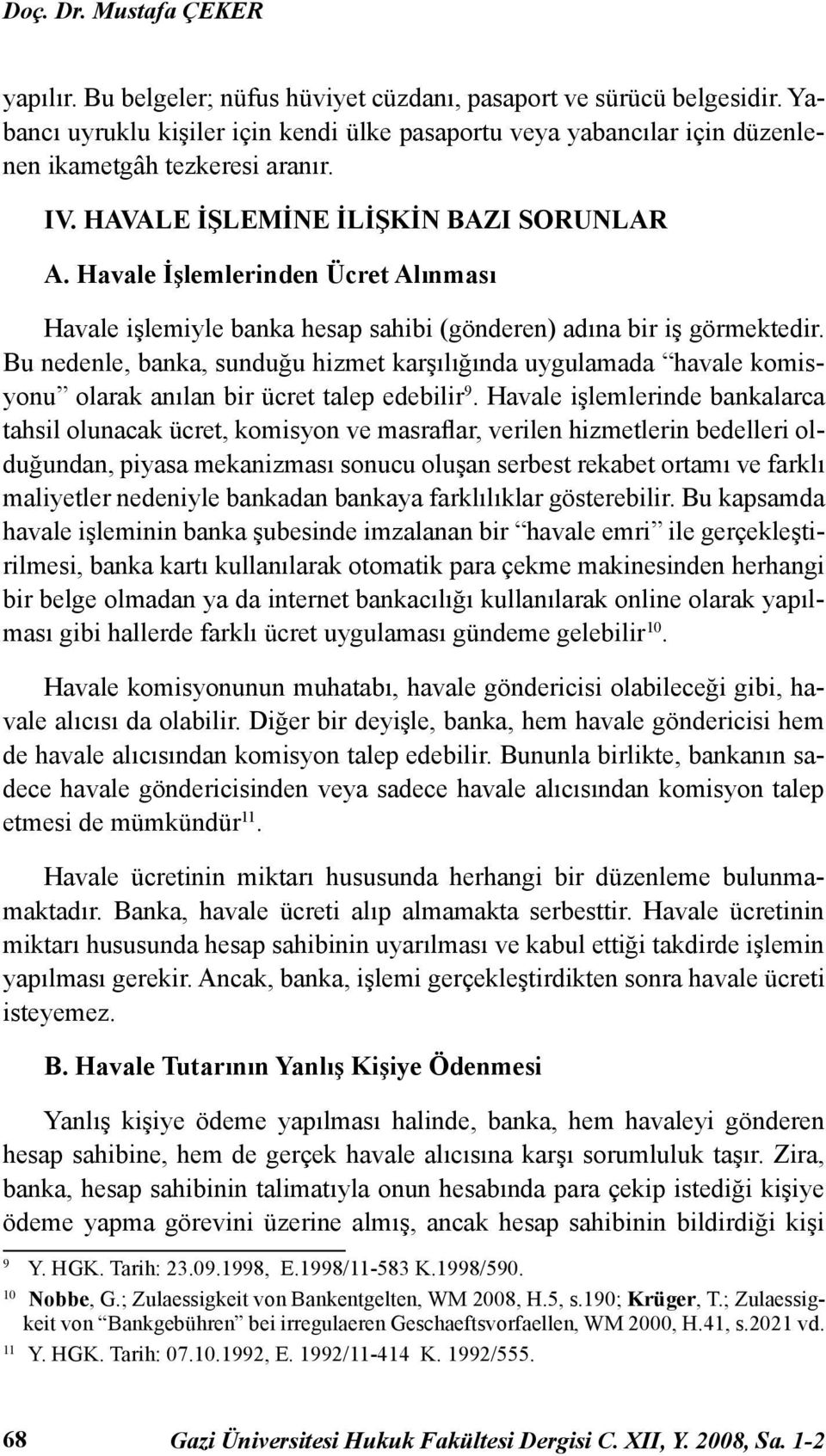 Havale İşlemlerinden Ücret Alınması Havale işlemiyle banka hesap sahibi (gönderen) adına bir iş görmektedir.