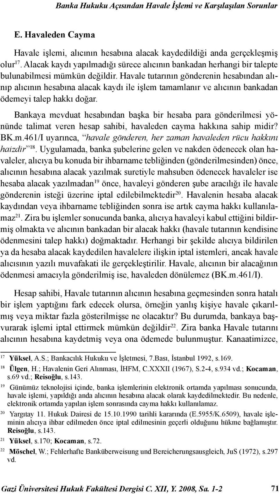 Havale tutarının gönderenin hesabından alınıp alıcının hesabına alacak kaydı ile işlem tamamlanır ve alıcının bankadan ödemeyi talep hakkı doğar.