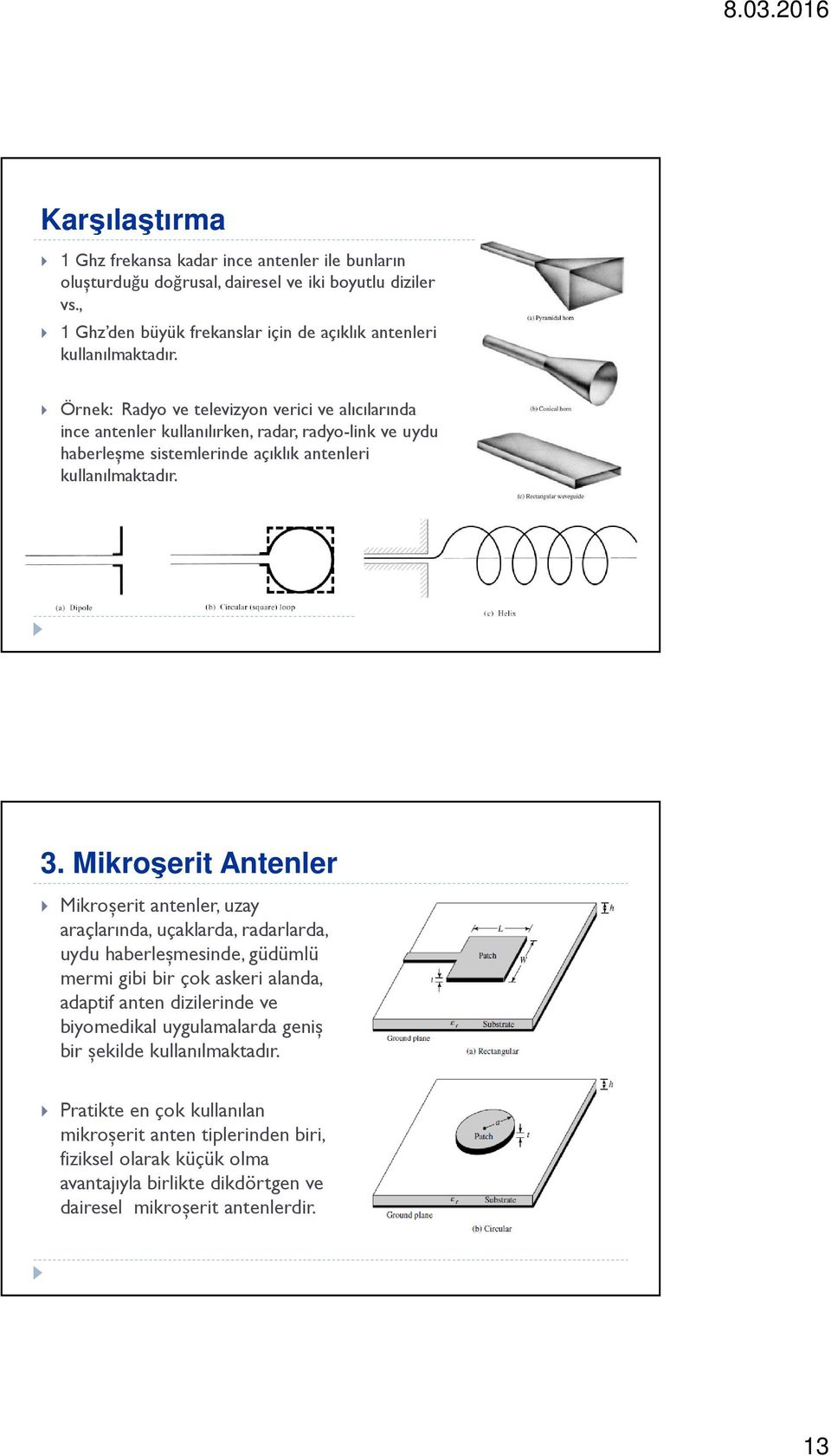 Örnek: Radyo ve televizyon verici ve alıcılarında ince antenler kullanılırken, radar, radyo-link ve uydu haberleșme sistemlerinde açıklık antenleri kullanılmaktadır. 3.