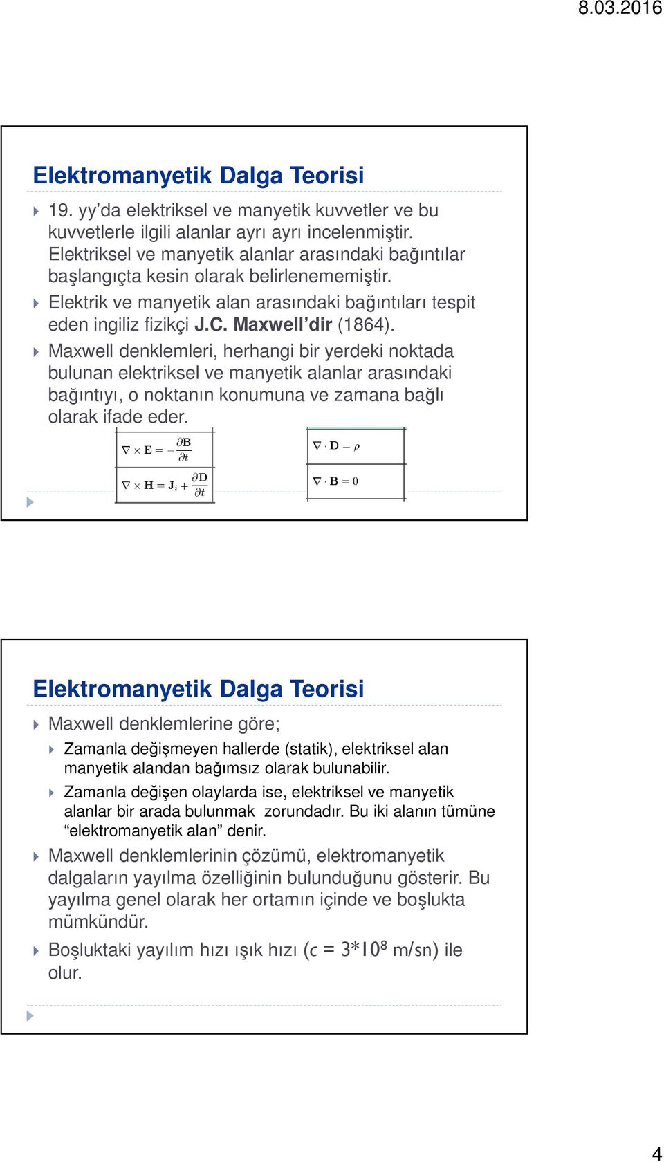 Maxwell denklemleri, herhangi bir yerdeki noktada bulunan elektriksel ve manyetik alanlar arasındaki bağıntıyı, o noktanın konumuna ve zamana bağlı olarak ifade eder.