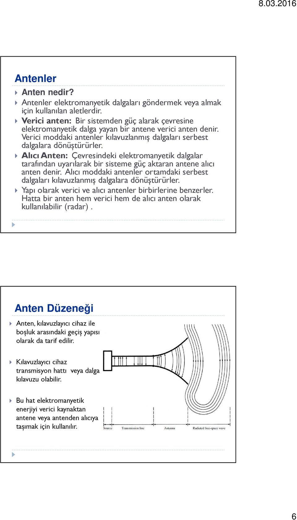 Alıcı Anten: Çevresindeki elektromanyetik dalgalar tarafından uyarılarak bir sisteme güç aktaran antene alıcı anten denir.