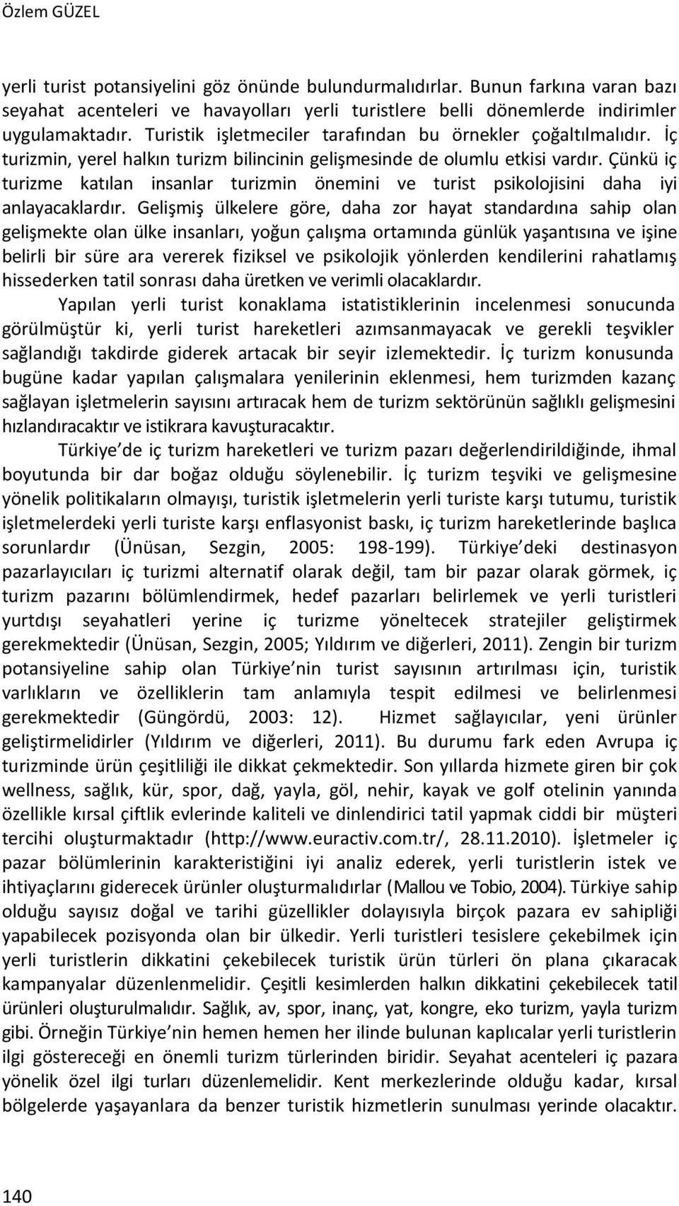 Çünkü iç turizme katılan insanlar turizmin önemini ve turist psikolojisini daha iyi anlayacaklardır.