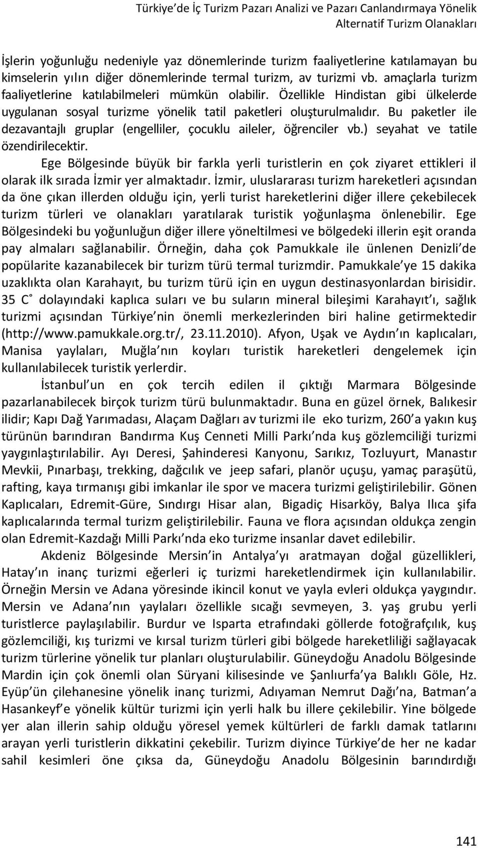 Özellikle Hindistan gibi ülkelerde uygulanan sosyal turizme yönelik tatil paketleri oluşturulmalıdır. Bu paketler ile dezavantajlı gruplar (engelliler, çocuklu aileler, öğrenciler vb.