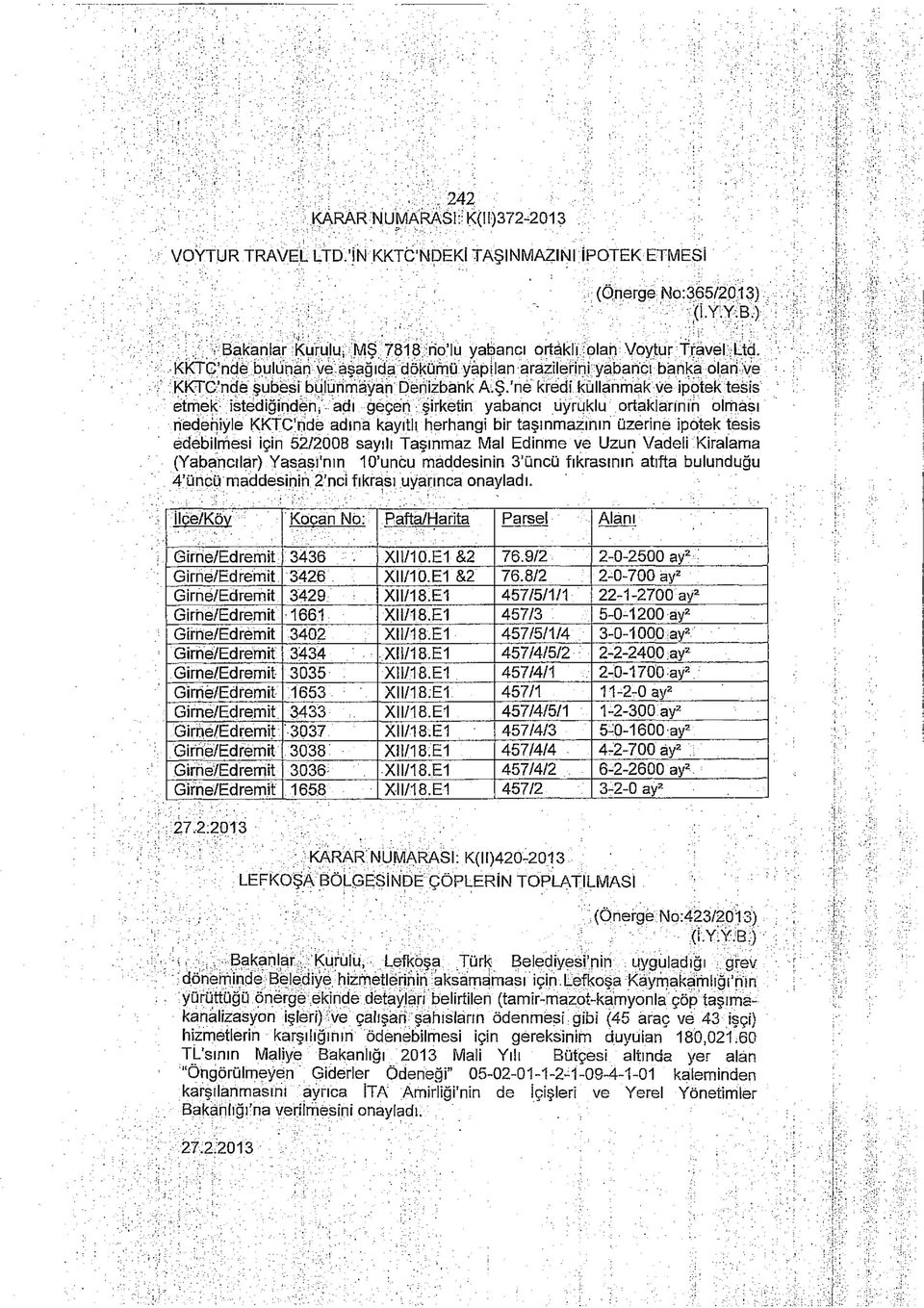 'ne kredi kullanmak ve ipotek tesis etmek istediğinde^ adı geçen şirketin yabancı uyruklu ortaklarının olması nedeniyle KKTC'nde adına kayıtlı herhangi bir taşınmazının üzerine ipotek tesis