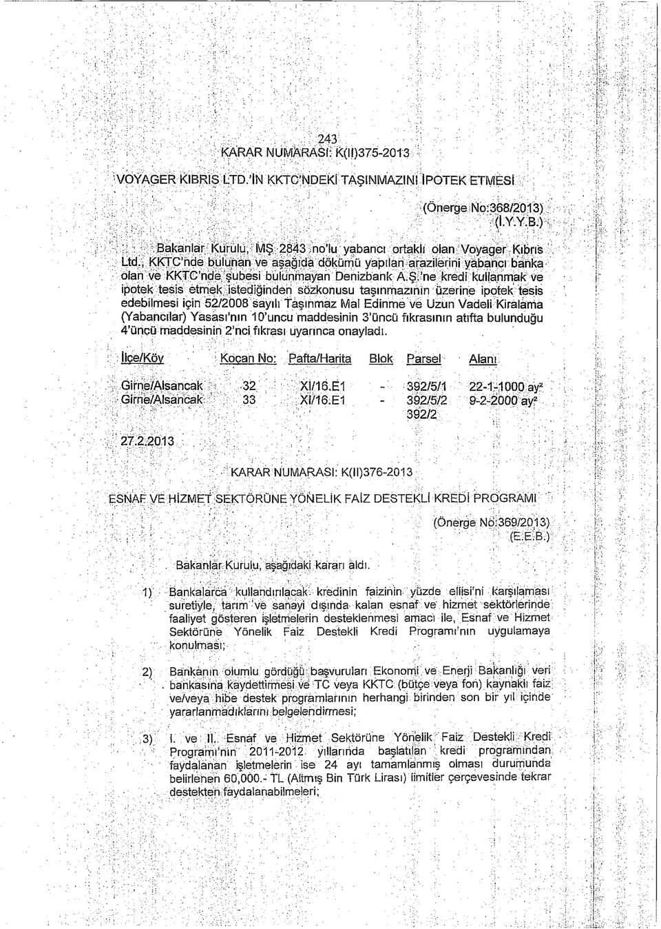 'ne kredi kullanmak ve ipotek tesis etmek istediğinden sözkonusu taşınmazının üzerine ipotek tesis edebilmesi için 52/2008 sayılı Taşınmaz Mal Edinme ve Uzun Vadeli Kiralama (Yabancılar) Yasası'nın