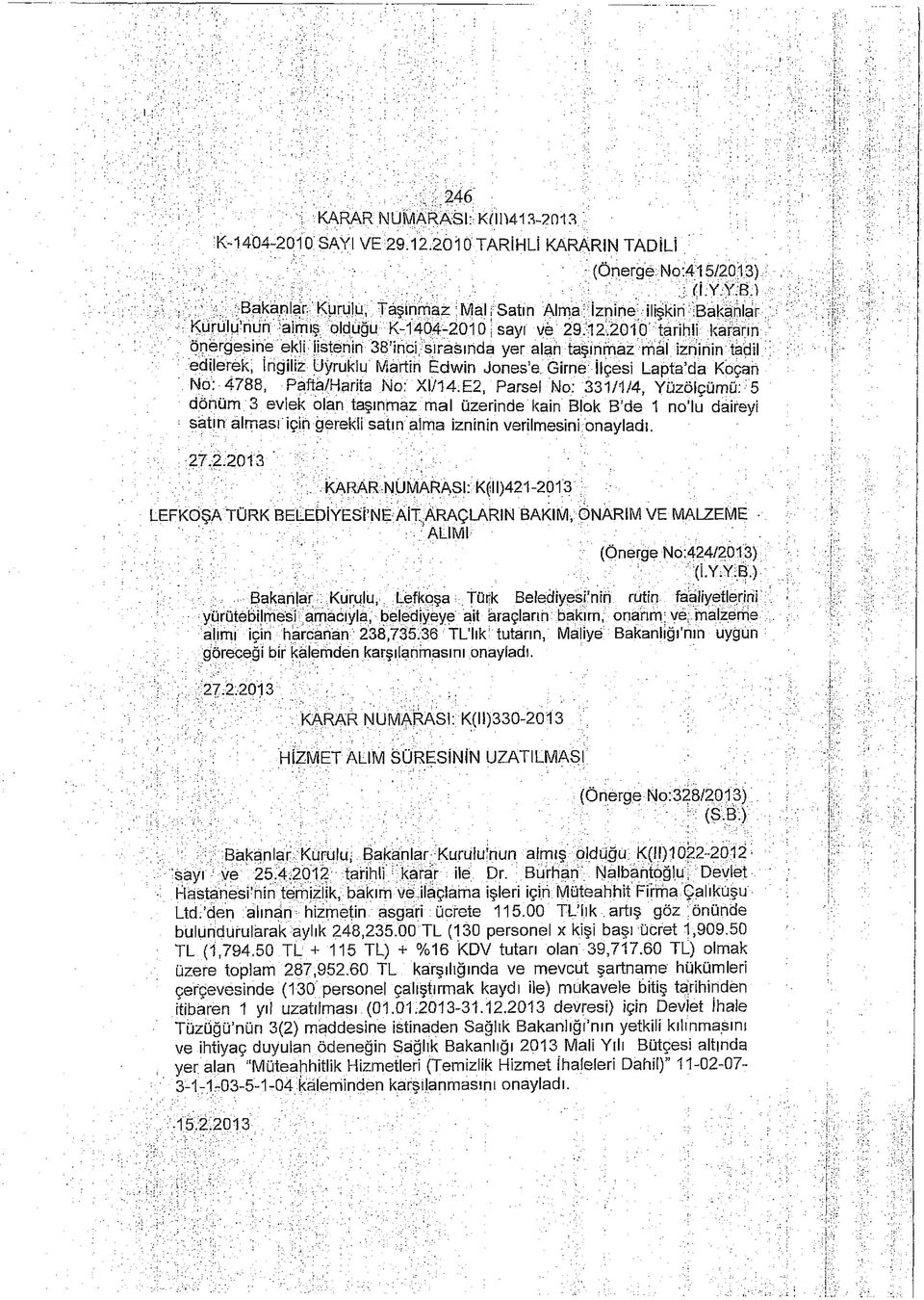 2010 tarihli kararın önergesine ekli üstenin 38'inci sırasında yer alan taşınmaz mal izninin tadil edilerek, İngiliz Uyruklu Martin Edwin Jones'e.