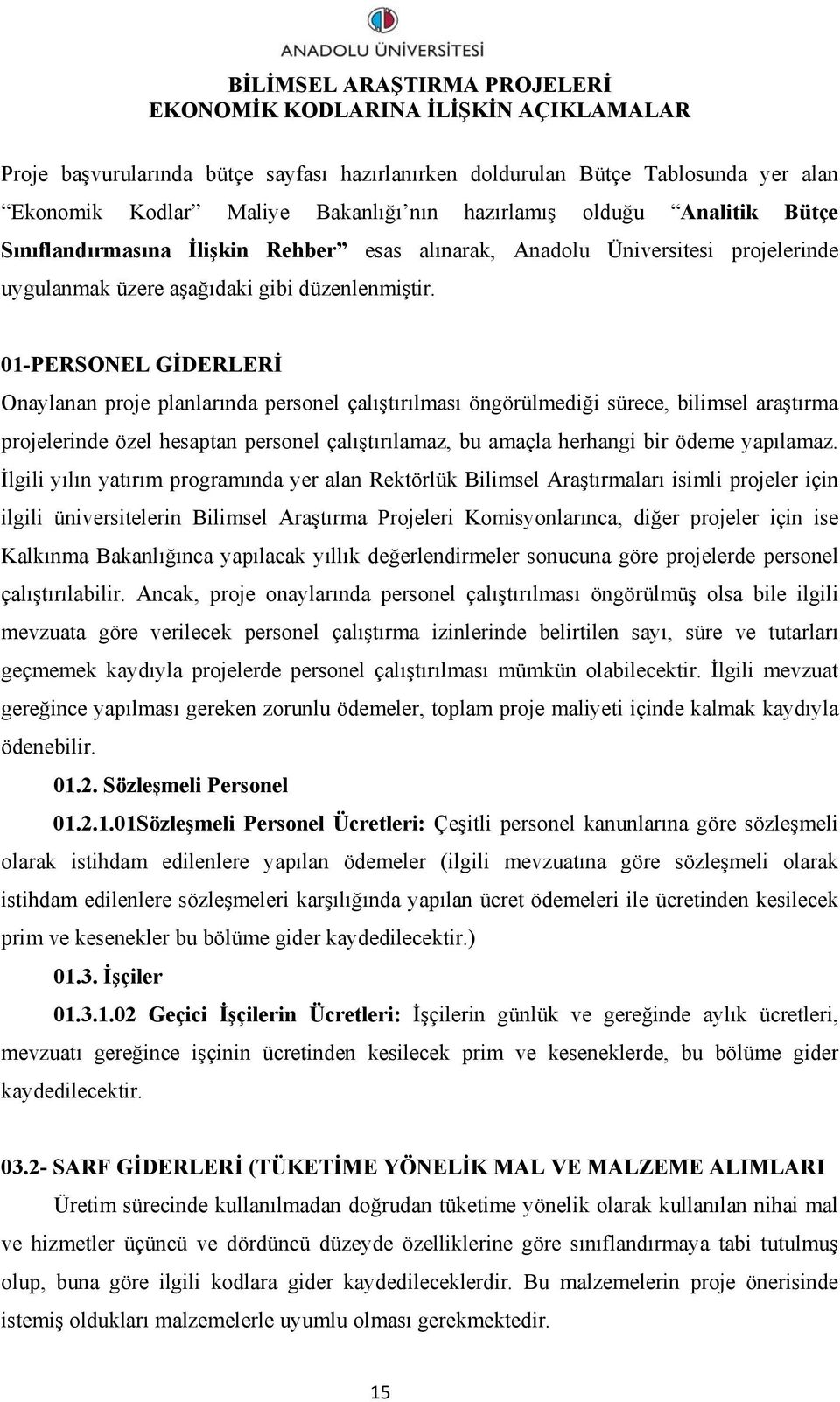 01-PERSONEL GİDERLERİ Onaylanan proje planlarında personel çalıştırılması öngörülmediği sürece, bilimsel araştırma projelerinde özel hesaptan personel çalıştırılamaz, bu amaçla herhangi bir ödeme