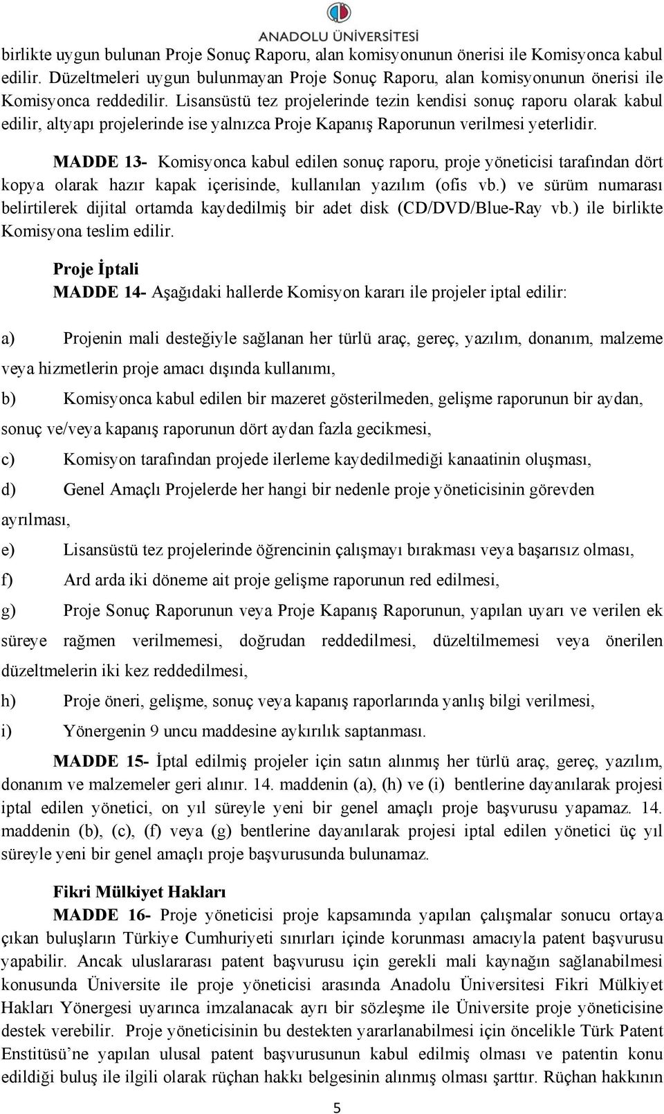 MADDE 13- Komisyonca kabul edilen sonuç raporu, proje yöneticisi tarafından dört kopya olarak hazır kapak içerisinde, kullanılan yazılım (ofis vb.