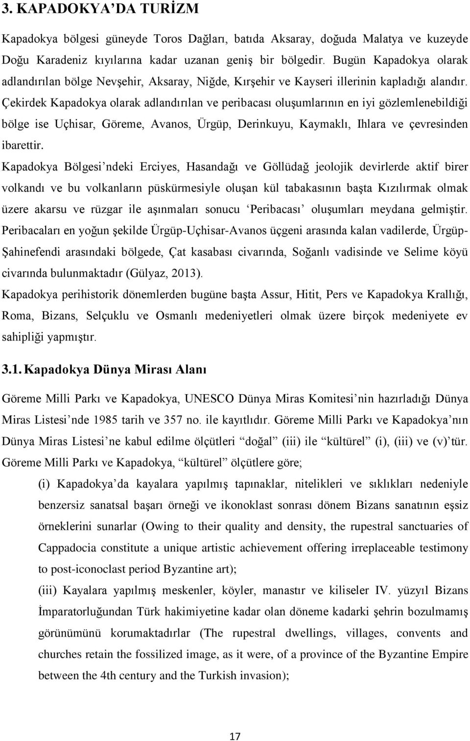 Çekirdek Kapadokya olarak adlandırılan ve peribacası oluşumlarının en iyi gözlemlenebildiği bölge ise Uçhisar, Göreme, Avanos, Ürgüp, Derinkuyu, Kaymaklı, Ihlara ve çevresinden ibarettir.