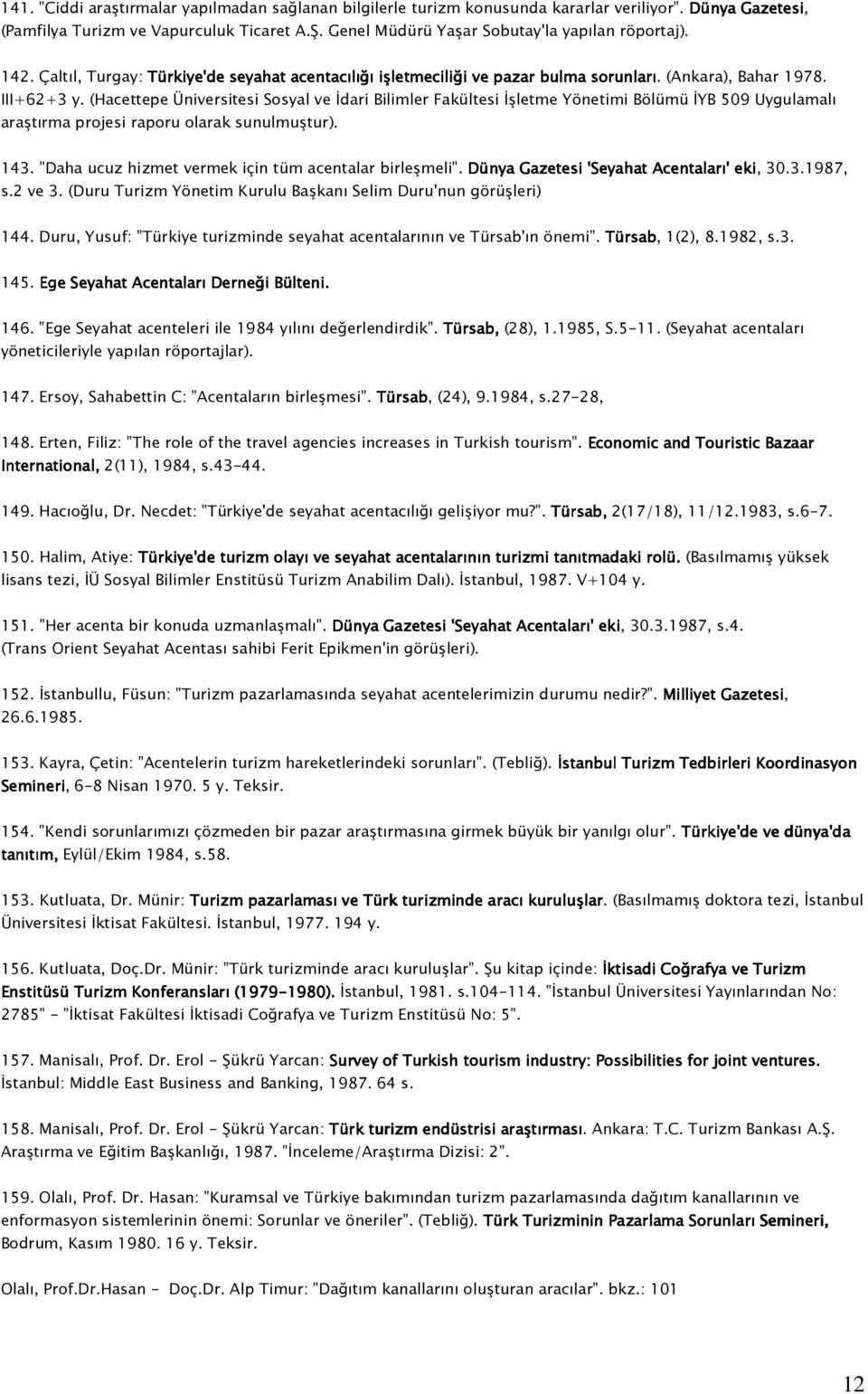 (Hacettepe Üniversitesi Sosyal ve İdari Bilimler Fakültesi İşletme Yönetimi Bölümü İYB 509 Uygulamalı araştırma projesi raporu olarak sunulmuştur). 143.