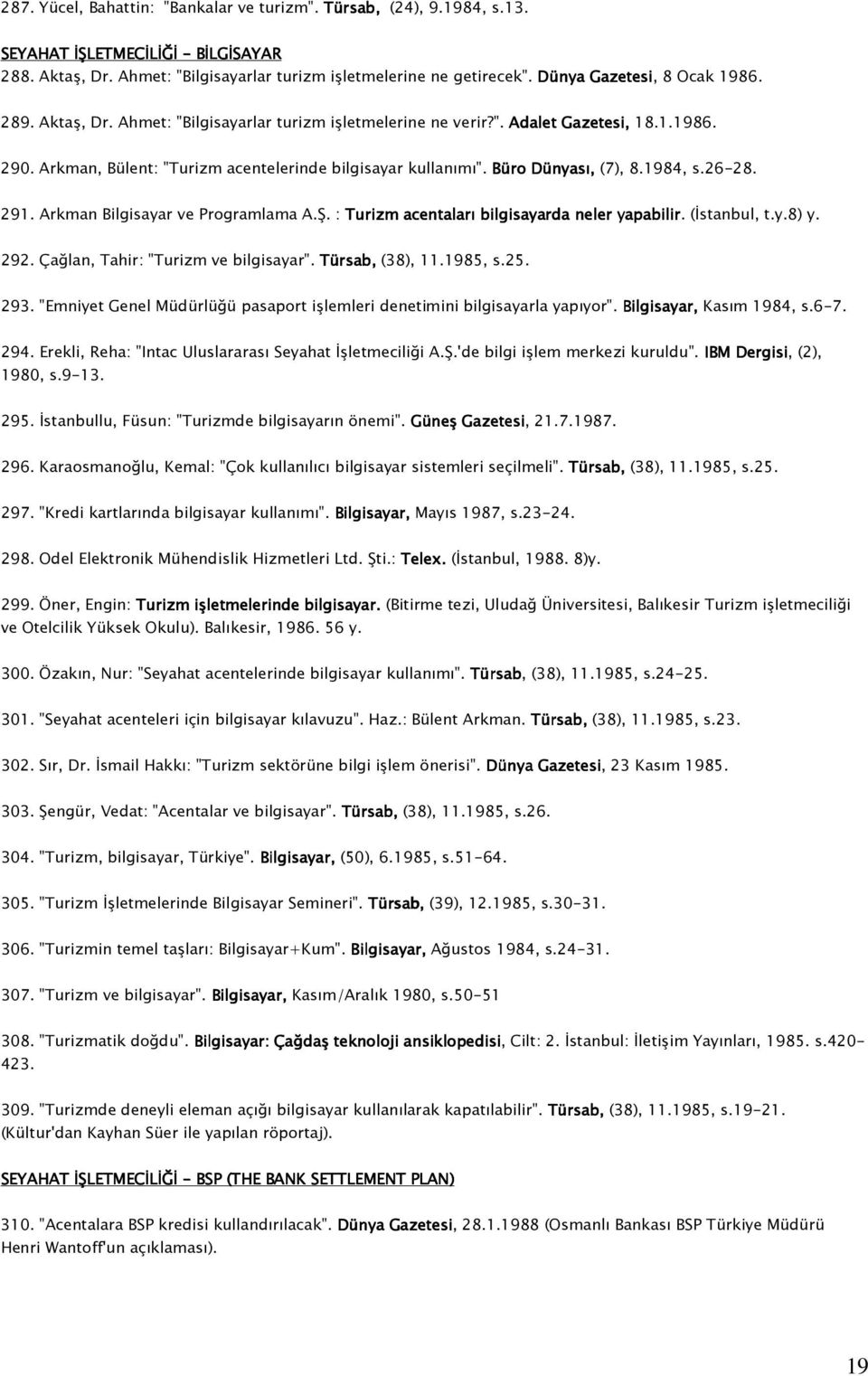 Büro Dünyası, (7), 8.1984, s.26-28. 291. Arkman Bilgisayar ve Programlama A.Ş. : Turizm acentaları bilgisayarda neler yapabilir. (İstanbul, t.y.8) y. 292. Çağlan, Tahir: "Turizm ve bilgisayar".