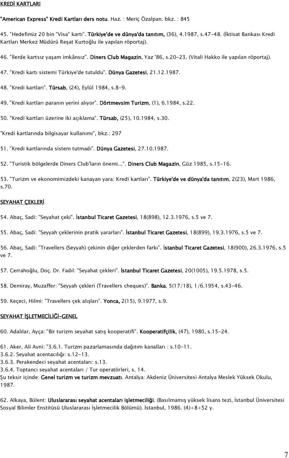 "Kredi kartı sistemi Türkiye'de tutuldu". Dünya Gazetesi, 21.12.1987. 48. "Kredi kartları". Türsab, (24), Eylül 1984, s.8-9. 49. "Kredi kartları paranın yerini alıyor". Dörtmevsim Turizm, (1), 6.