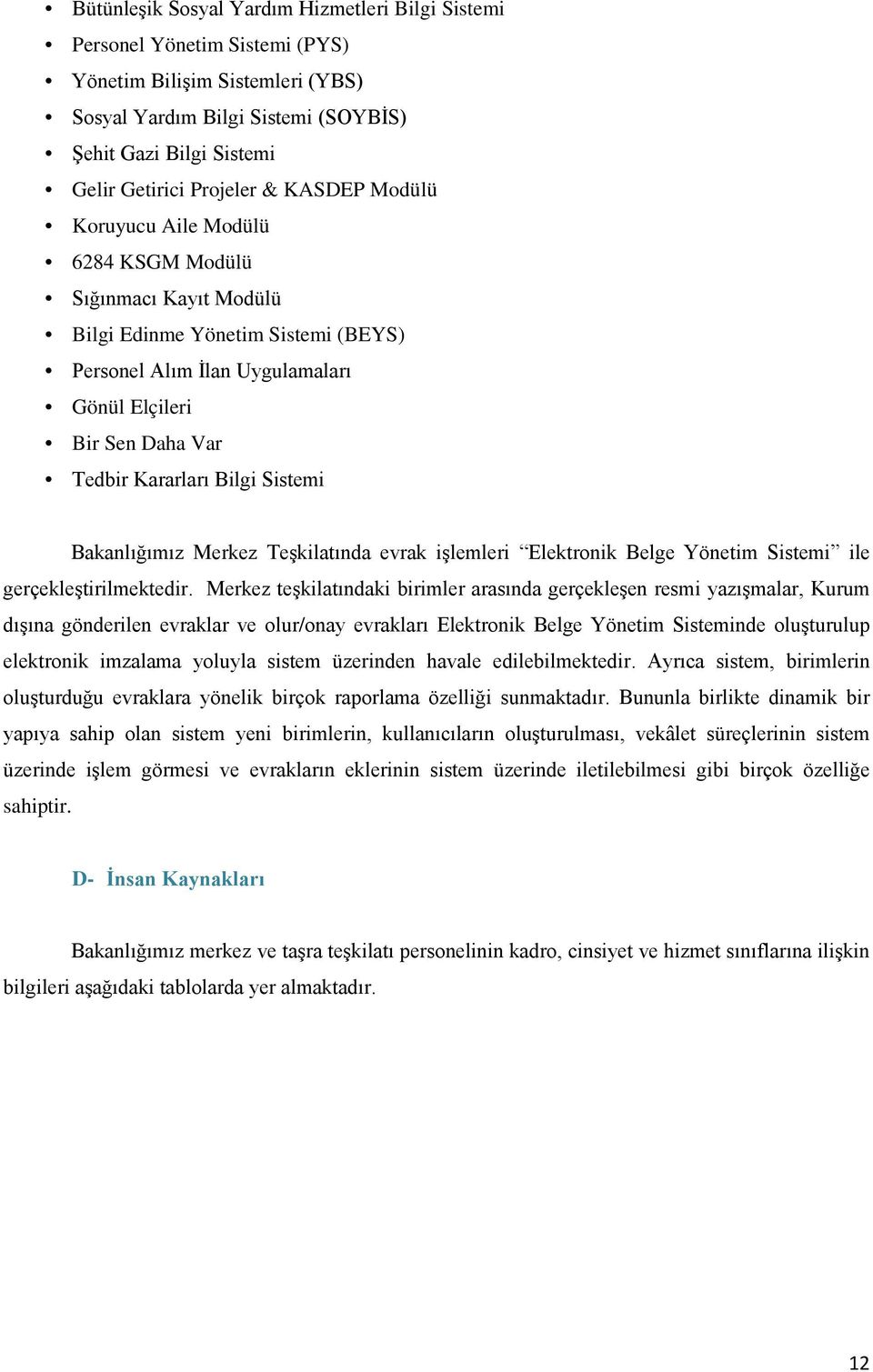 Sistemi Bakanlığımız Merkez Teşkilatında evrak işlemleri Elektronik Belge Yönetim Sistemi ile gerçekleştirilmektedir.