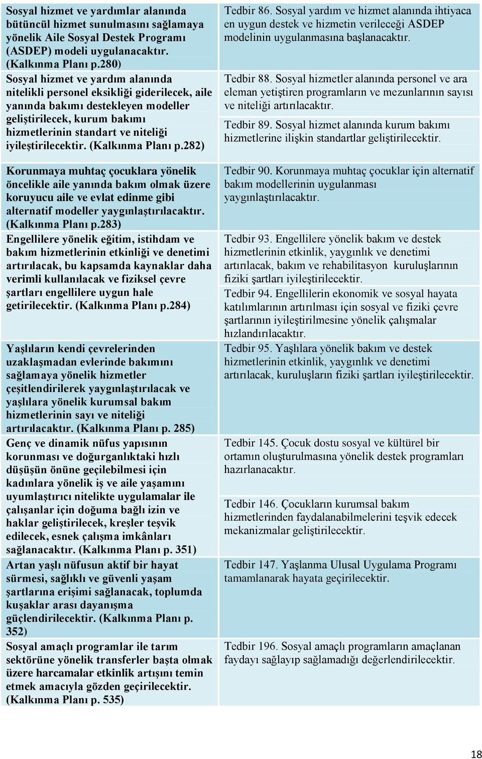 iyileştirilecektir. (Kalkınma Planı p.282) Korunmaya muhtaç çocuklara yönelik öncelikle aile yanında bakım olmak üzere koruyucu aile ve evlat edinme gibi alternatif modeller yaygınlaştırılacaktır.