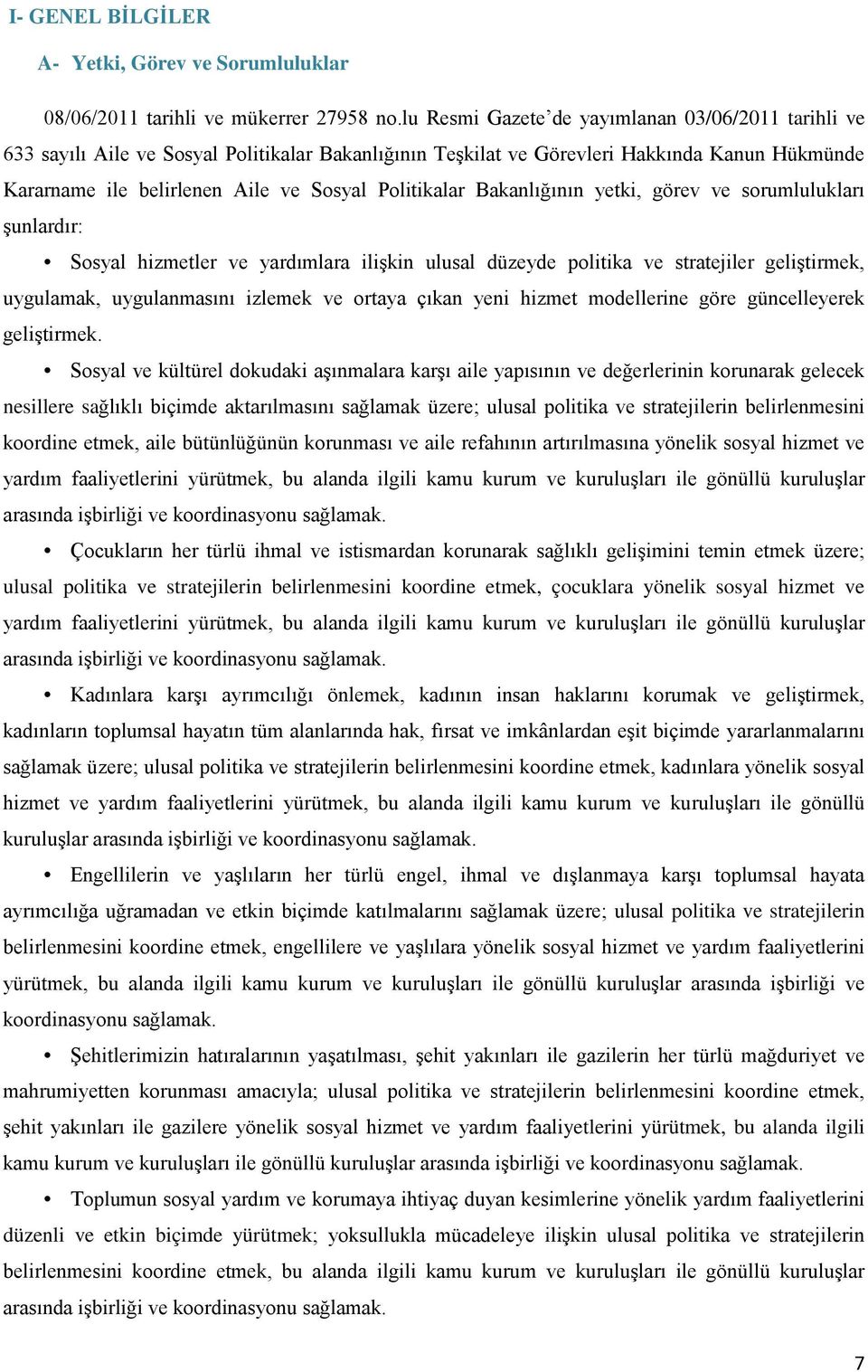 Politikalar Bakanlığının yetki, görev ve sorumlulukları şunlardır: Sosyal hizmetler ve yardımlara ilişkin ulusal düzeyde politika ve stratejiler geliştirmek, uygulamak, uygulanmasını izlemek ve