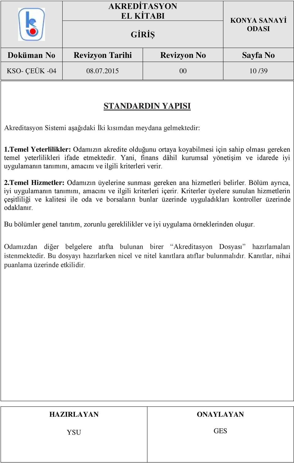 Yani, finans dâhil kurumsal yönetişim ve idarede iyi uygulamanın tanımını, amacını ve ilgili kriterleri verir. 2.Temel Hizmetler: Odamızın üyelerine sunması gereken ana hizmetleri belirler.