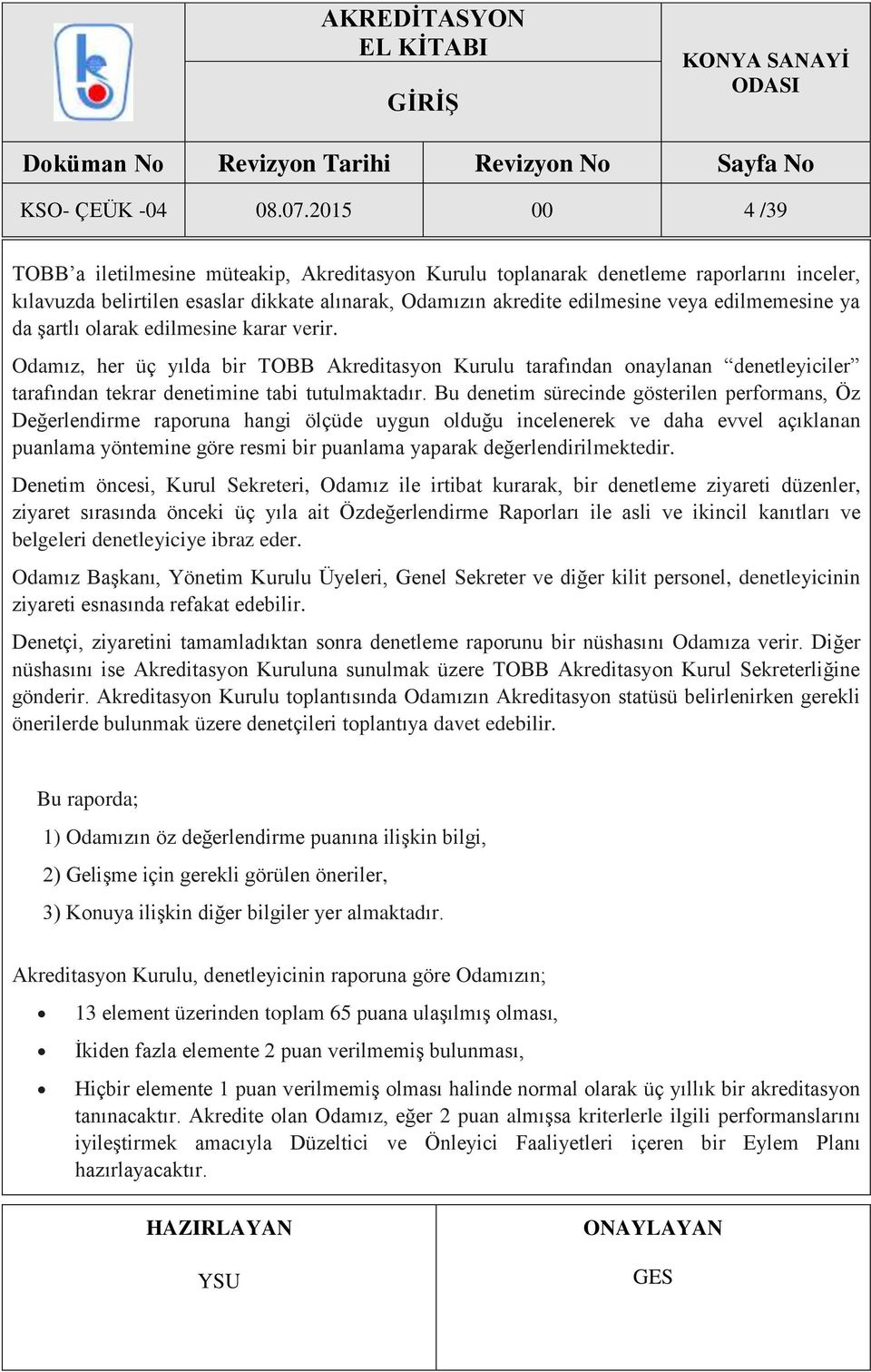 ya da şartlı olarak edilmesine karar verir. Odamız, her üç yılda bir TOBB Akreditasyon Kurulu tarafından onaylanan denetleyiciler tarafından tekrar denetimine tabi tutulmaktadır.