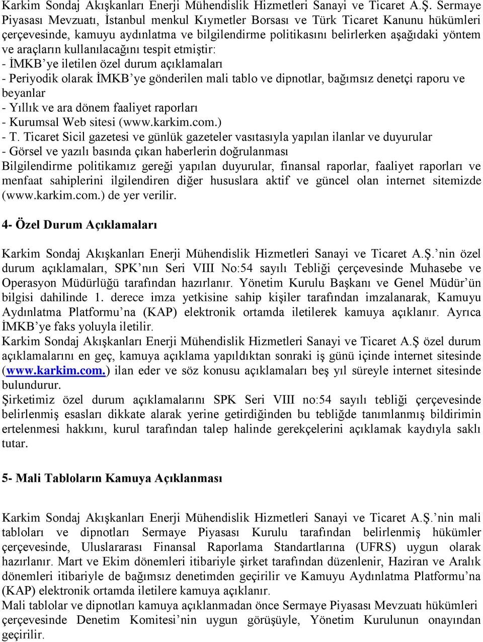 kullanılacağını tespit etmiştir: - İMKB ye iletilen özel durum açıklamaları - Periyodik olarak İMKB ye gönderilen mali tablo ve dipnotlar, bağımsız denetçi raporu ve beyanlar - Yıllık ve ara dönem