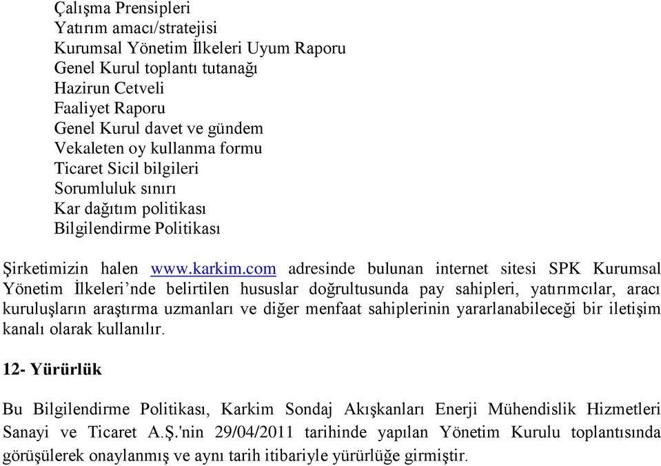 com adresinde bulunan internet sitesi SPK Kurumsal Yönetim İlkeleri nde belirtilen hususlar doğrultusunda pay sahipleri, yatırımcılar, aracı kuruluşların araştırma uzmanları ve diğer menfaat