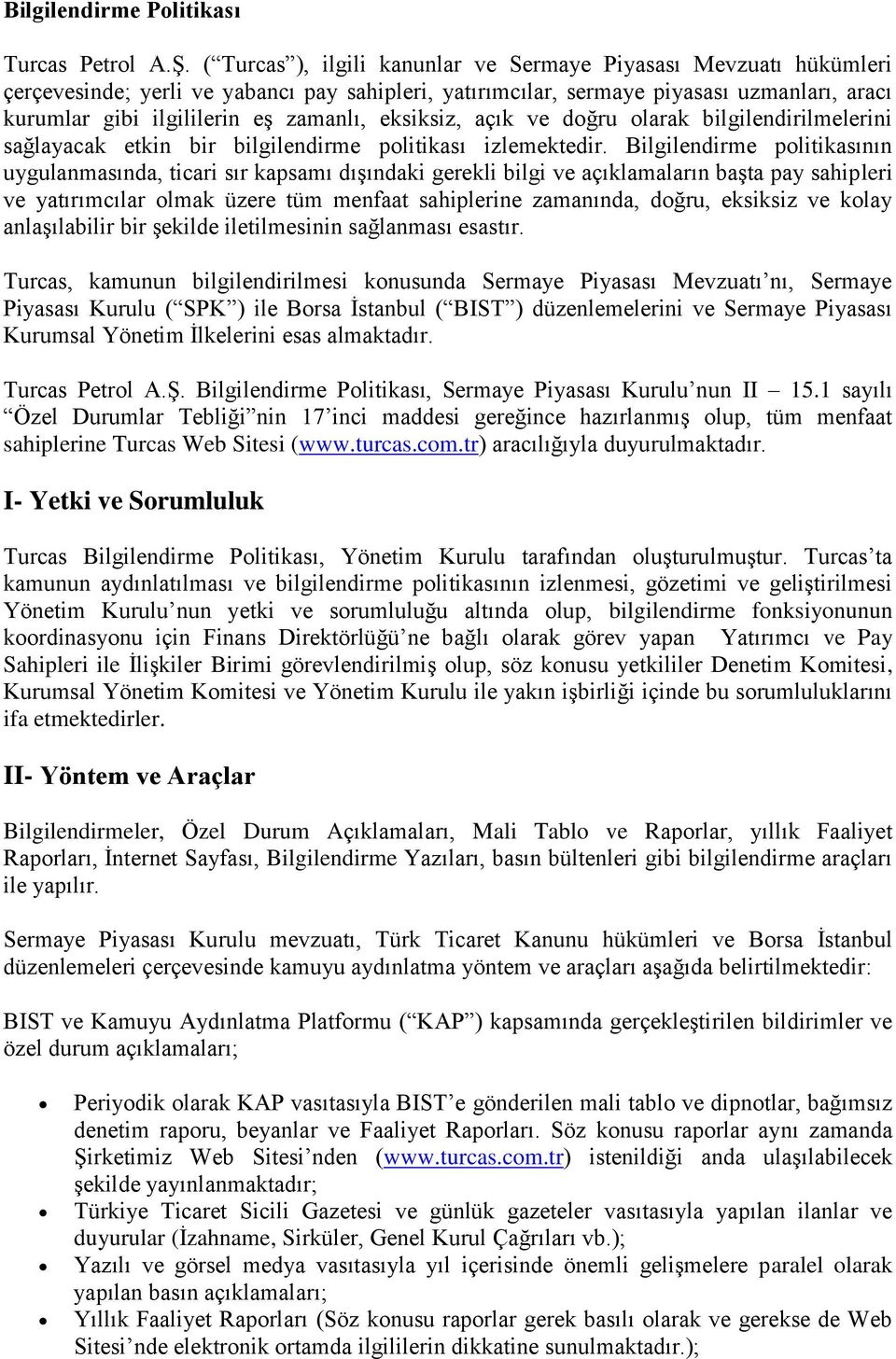 eksiksiz, açık ve doğru olarak bilgilendirilmelerini sağlayacak etkin bir bilgilendirme politikası izlemektedir.