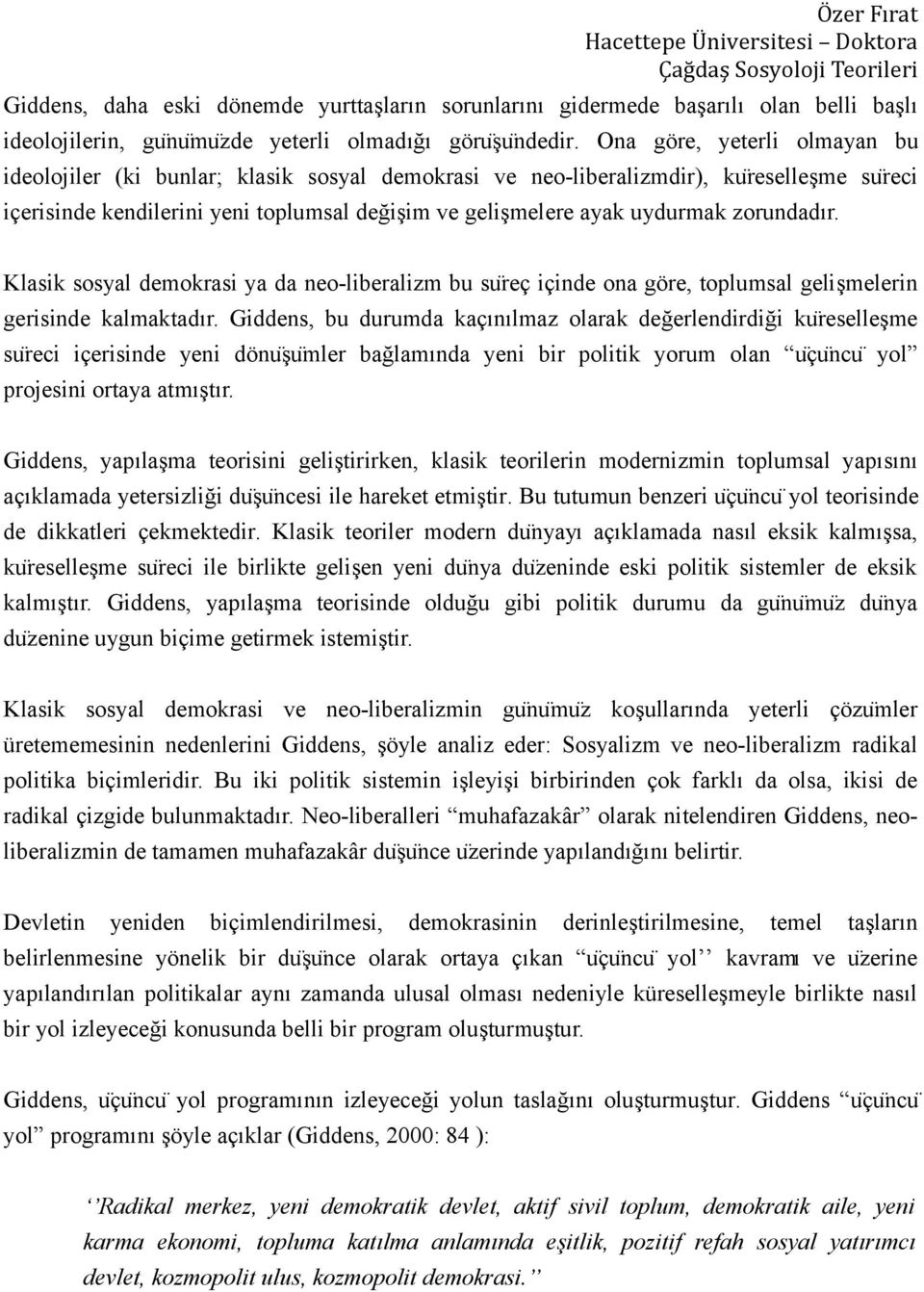 zorundadır. Klasik sosyal demokrasi ya da neo-liberalizm bu su reç içinde ona göre, toplumsal gelişmelerin gerisinde kalmaktadır.