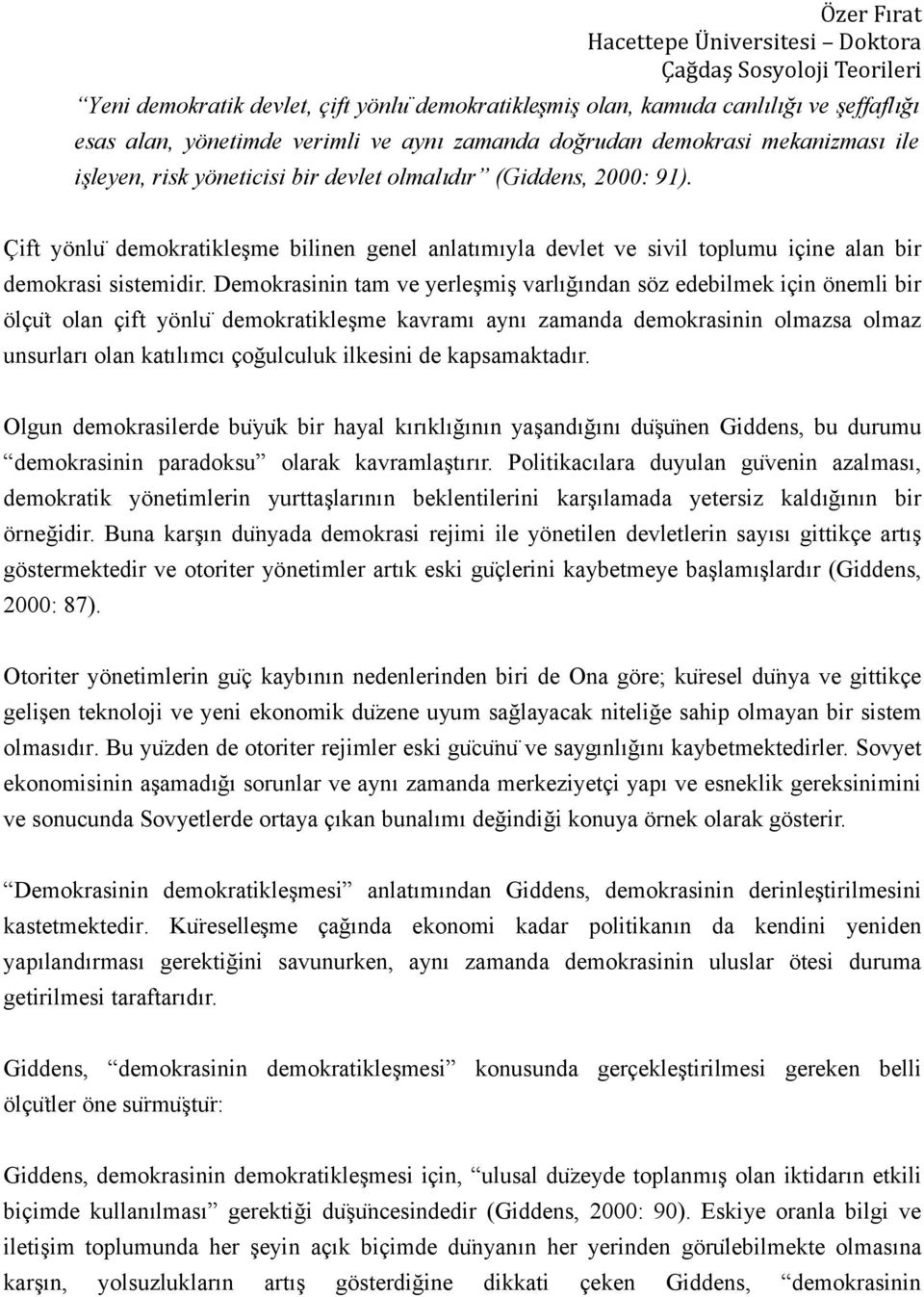 Demokrasinin tam ve yerleşmiş varlığından söz edebilmek için önemli bir ölçu t olan çift yönlu demokratikleşme kavramı aynı zamanda demokrasinin olmazsa olmaz unsurları olan katılımcı çoğulculuk