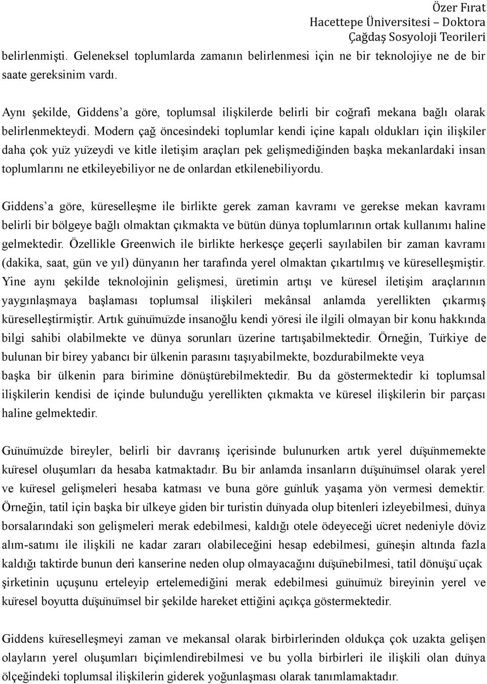 Modern çağ öncesindeki toplumlar kendi içine kapalı oldukları için ilişkiler daha çok yu z yu zeydi ve kitle iletişim araçları pek gelişmediğinden başka mekanlardaki insan toplumlarını ne