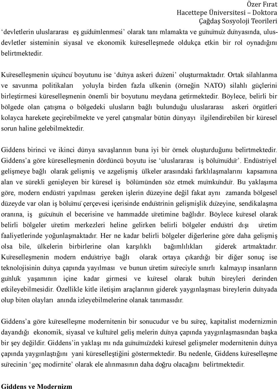 Ortak silahlanma ve savunma politikaları yoluyla birden fazla u lkenin (örneğin NATO) silahlı güçlerini birleştirmesi küreselleşmenin önemli bir boyutunu meydana getirmektedir.