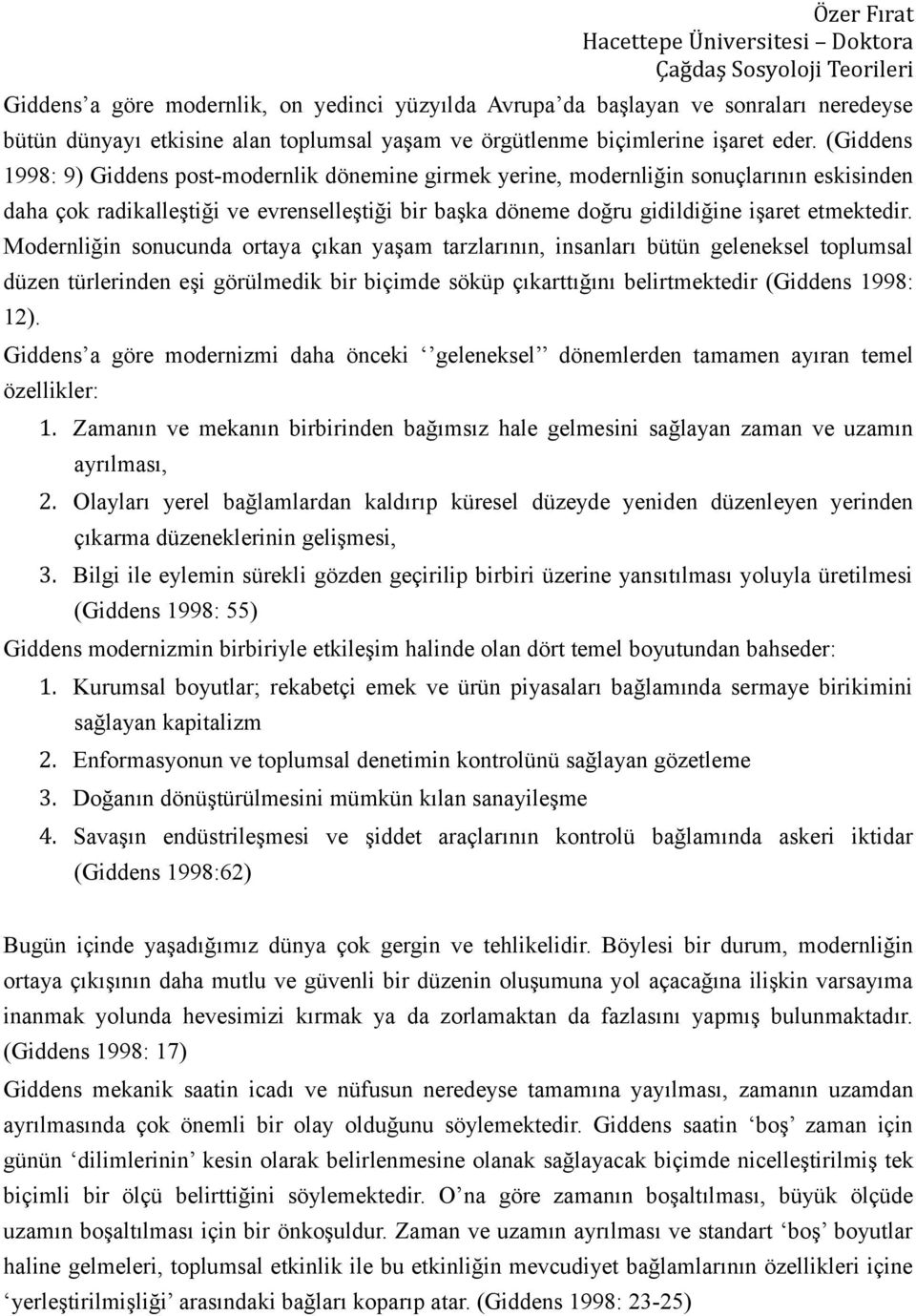 Modernliğin sonucunda ortaya çıkan yaşam tarzlarının, insanları bütün geleneksel toplumsal düzen türlerinden eşi görülmedik bir biçimde söküp çıkarttığını belirtmektedir (Giddens 1998: 12).