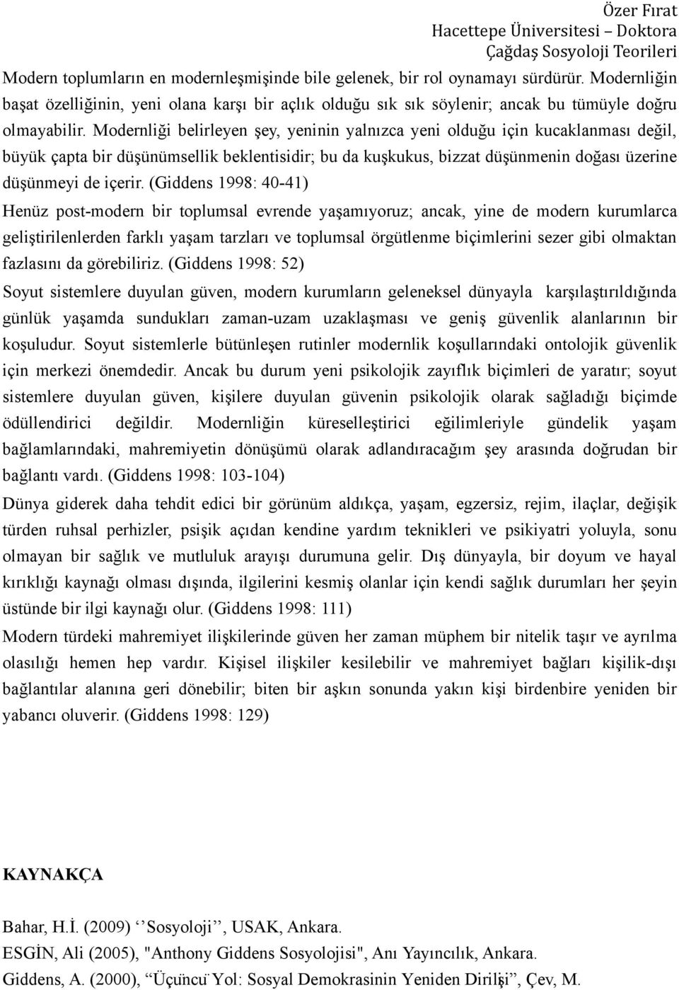 (Giddens 1998: 40-41) Henüz post-modern bir toplumsal evrende yaşamıyoruz; ancak, yine de modern kurumlarca geliştirilenlerden farklı yaşam tarzları ve toplumsal örgütlenme biçimlerini sezer gibi