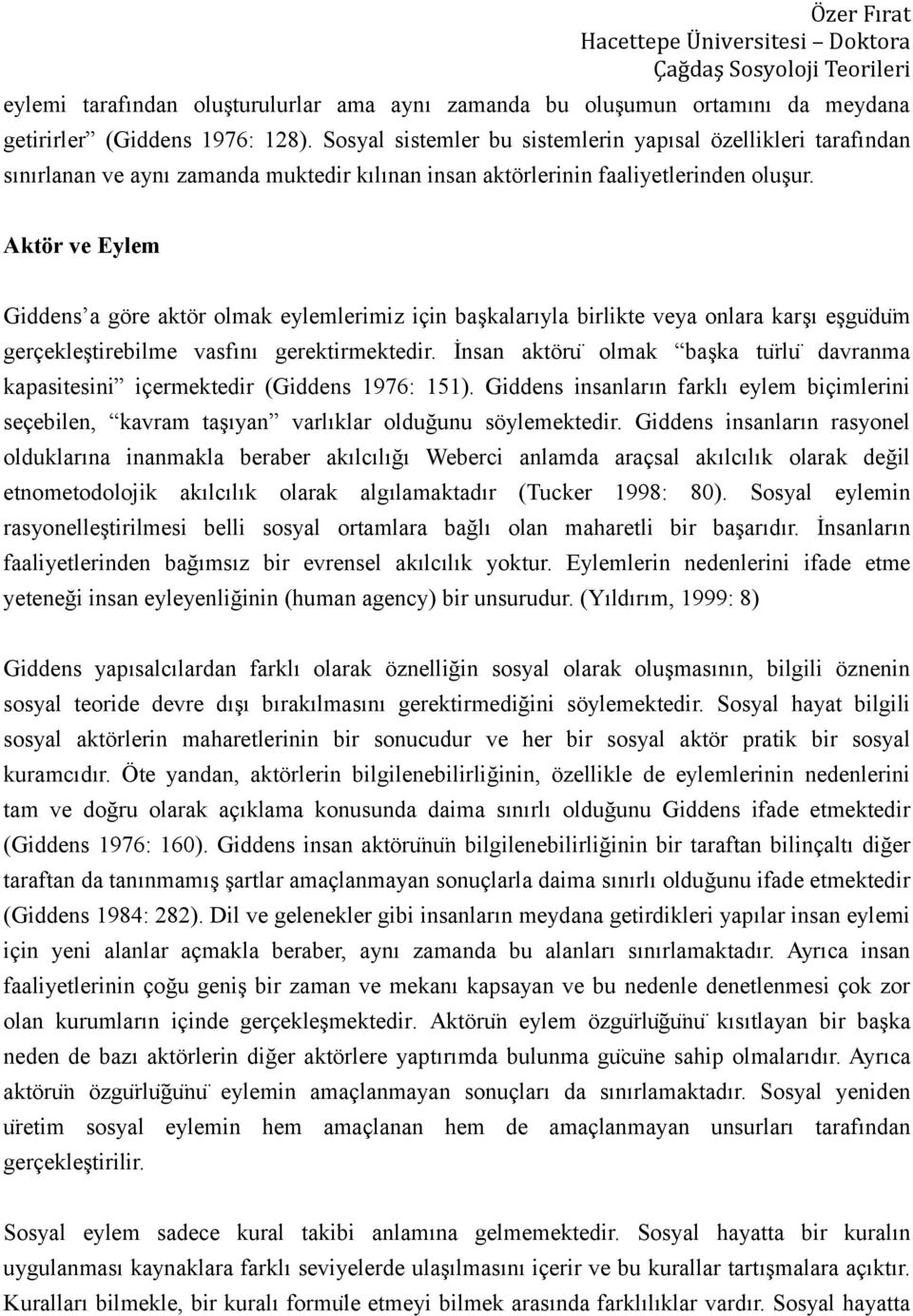 Aktör ve Eylem Giddens a göre aktör olmak eylemlerimiz için başkalarıyla birlikte veya onlara karşı eşgu du m gerçekleştirebilme vasfını gerektirmektedir.