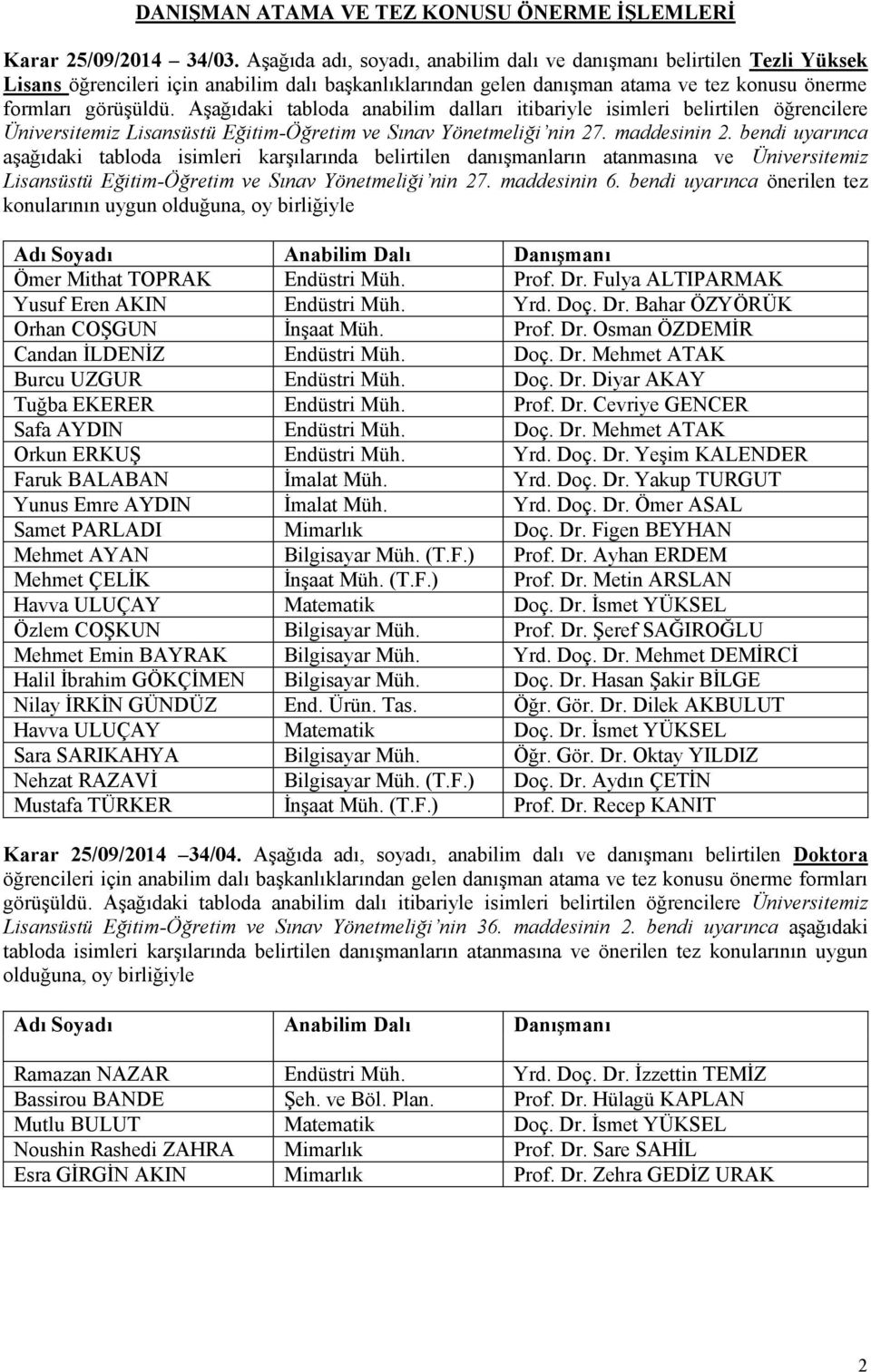 Aşağıdaki tabloda anabilim dalları itibariyle isimleri belirtilen öğrencilere Üniversitemiz Lisansüstü Eğitim-Öğretim ve Sınav Yönetmeliği nin 27. maddesinin 2.