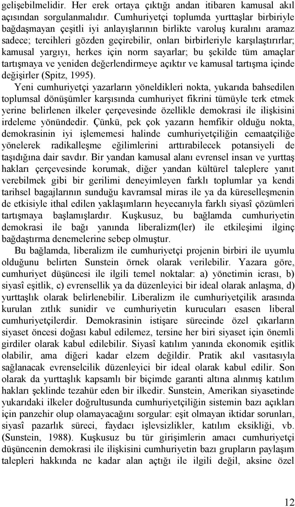 kamusal yargıyı, herkes için norm sayarlar; bu şekilde tüm amaçlar tartışmaya ve yeniden değerlendirmeye açıktır ve kamusal tartışma içinde değişirler (Spitz, 1995).