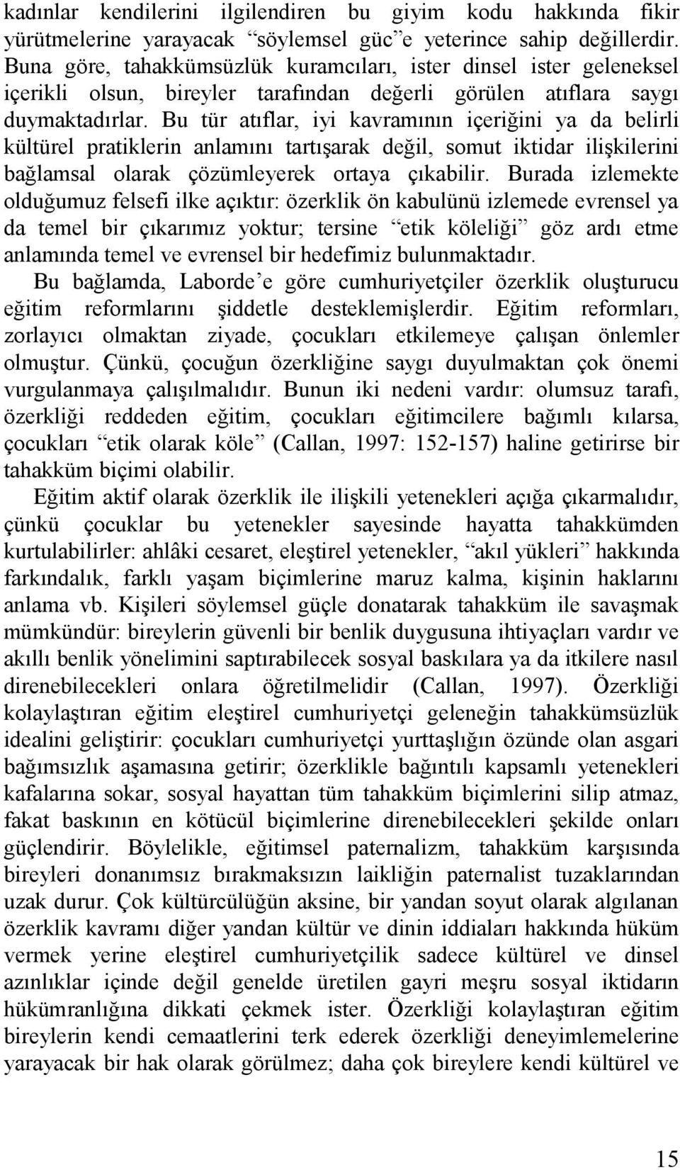 Bu tür atıflar, iyi kavramının içeriğini ya da belirli kültürel pratiklerin anlamını tartışarak değil, somut iktidar ilişkilerini bağlamsal olarak çözümleyerek ortaya çıkabilir.