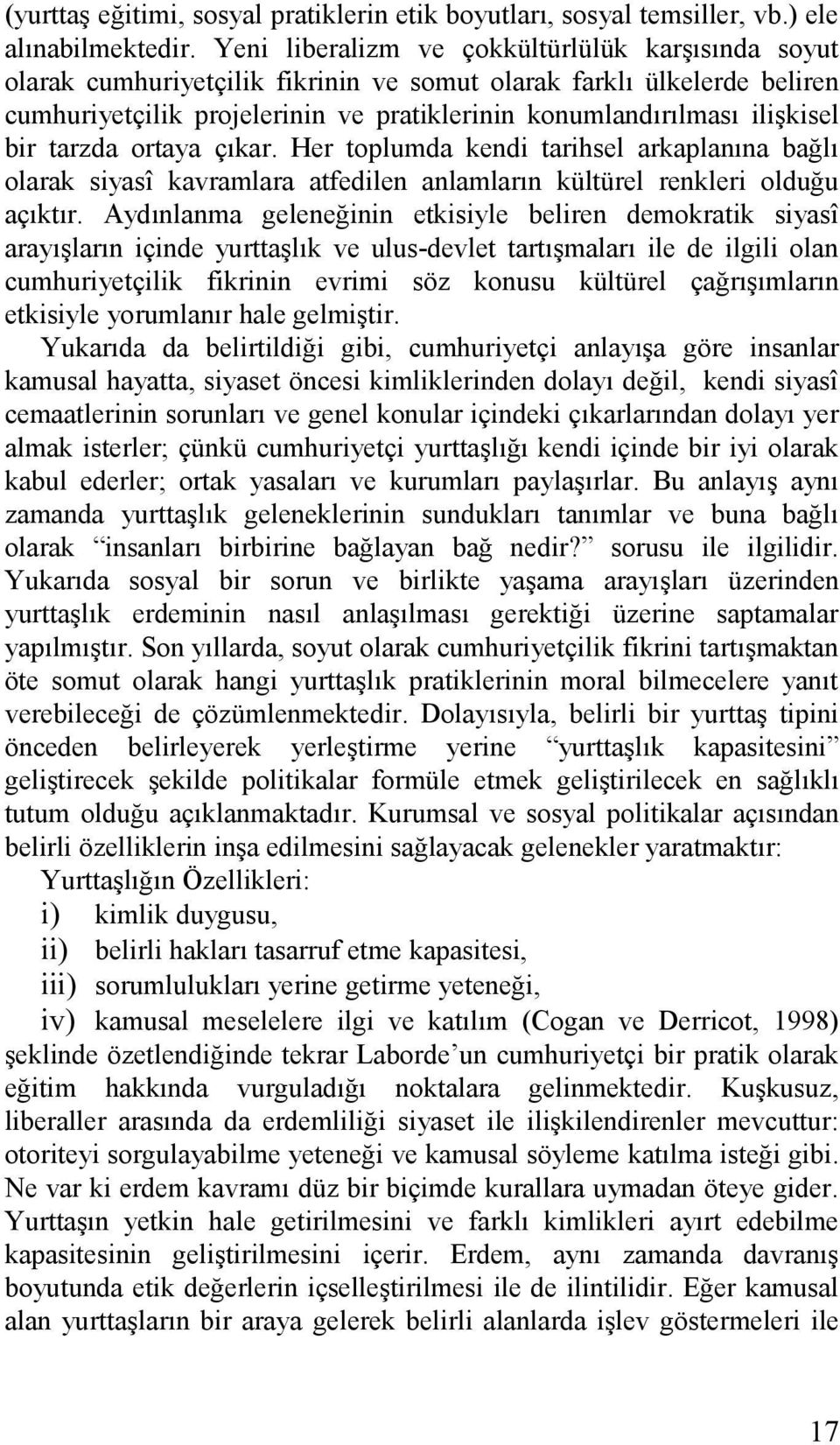 bir tarzda ortaya çıkar. Her toplumda kendi tarihsel arkaplanına bağlı olarak siyasî kavramlara atfedilen anlamların kültürel renkleri olduğu açıktır.