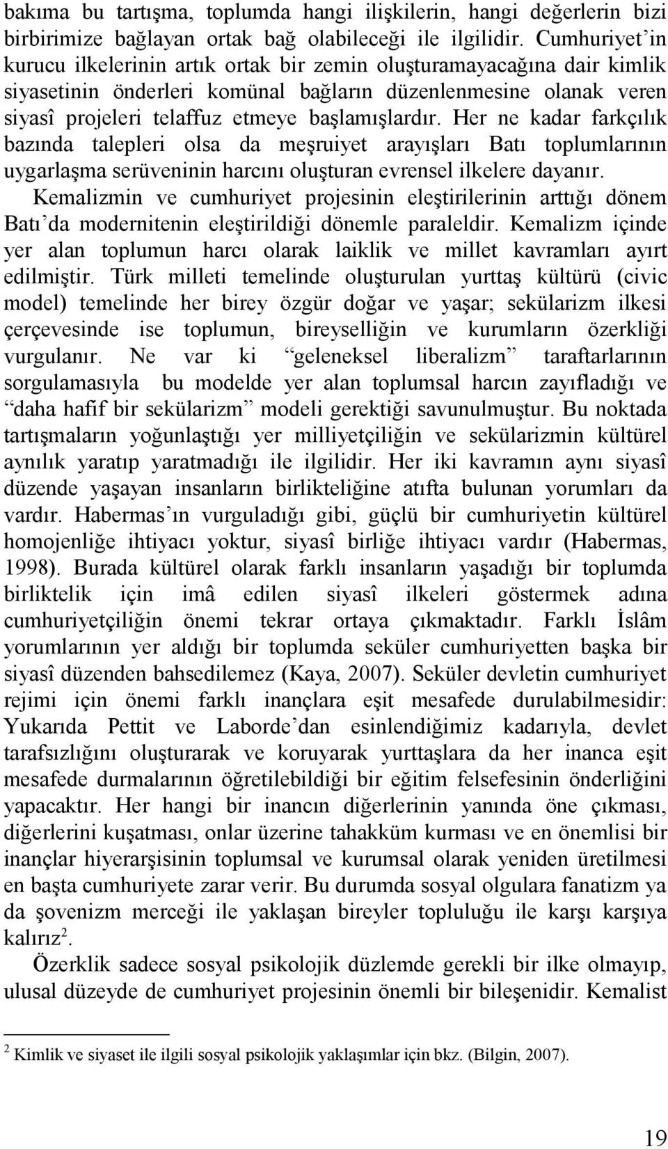 başlamışlardır. Her ne kadar farkçılık bazında talepleri olsa da meşruiyet arayışları Batı toplumlarının uygarlaşma serüveninin harcını oluşturan evrensel ilkelere dayanır.