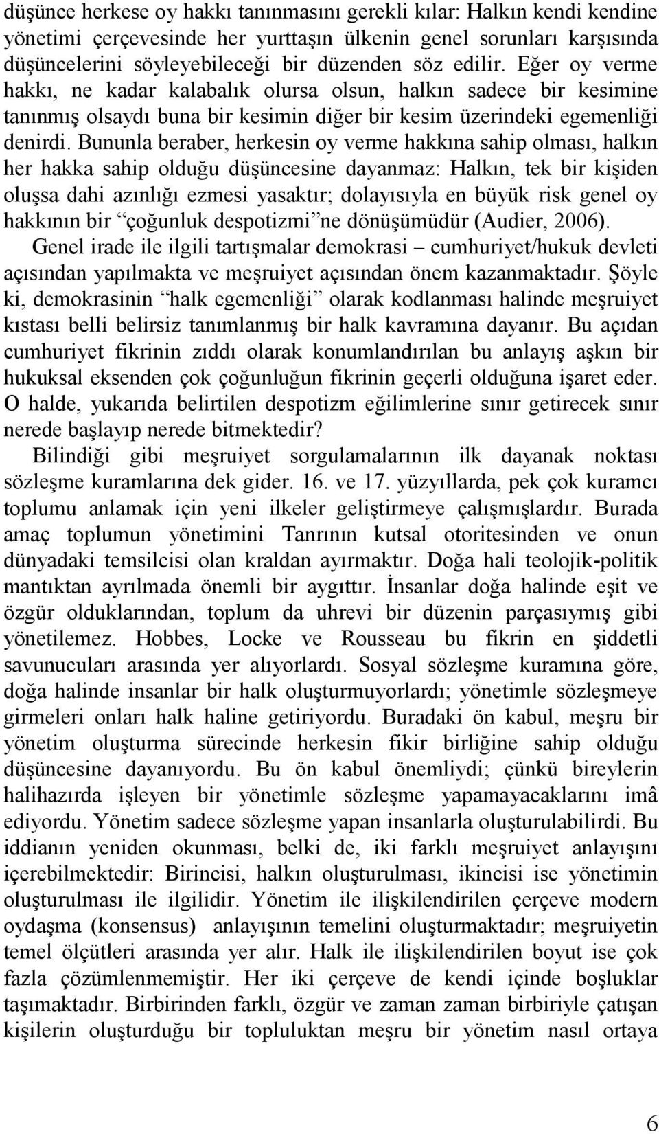 Bununla beraber, herkesin oy verme hakkına sahip olması, halkın her hakka sahip olduğu düşüncesine dayanmaz: Halkın, tek bir kişiden oluşsa dahi azınlığı ezmesi yasaktır; dolayısıyla en büyük risk