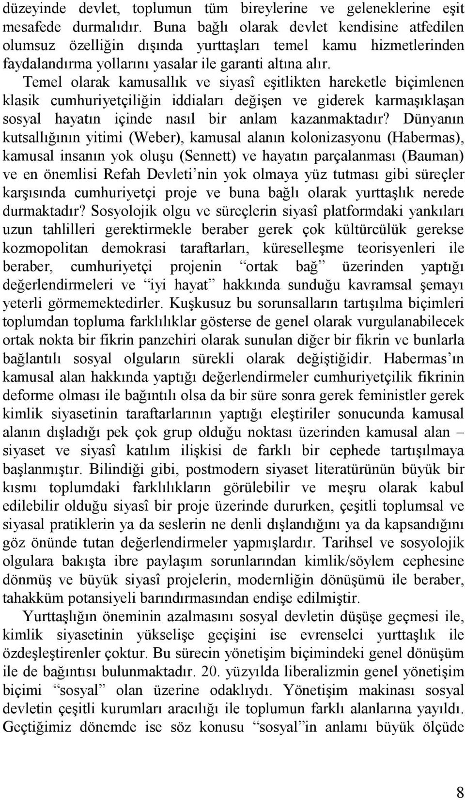 Temel olarak kamusallık ve siyasî eşitlikten hareketle biçimlenen klasik cumhuriyetçiliğin iddiaları değişen ve giderek karmaşıklaşan sosyal hayatın içinde nasıl bir anlam kazanmaktadır?