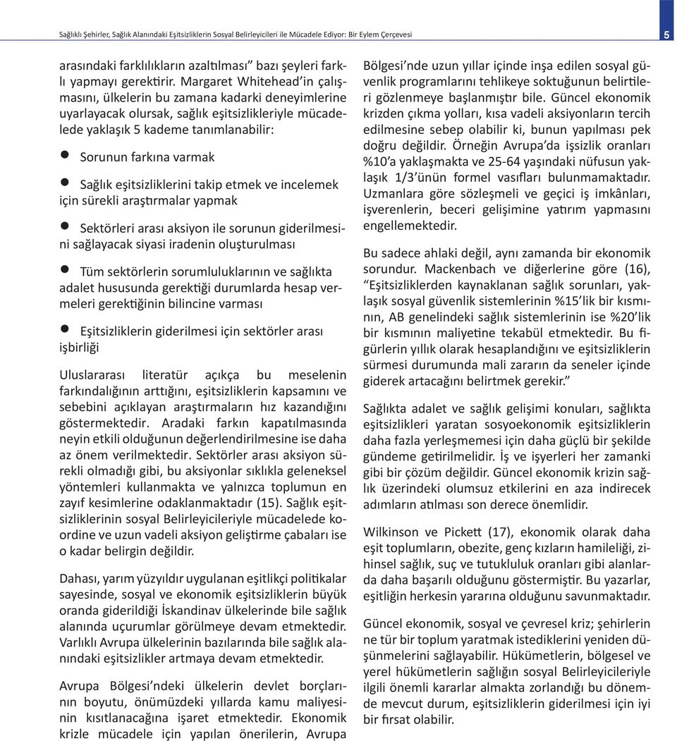 eşitsizliklerini takip etmek ve incelemek için sürekli araştırmalar yapmak Sektörleri arası aksiyon ile sorunun giderilmesini sağlayacak siyasi iradenin oluşturulması Tüm sektörlerin