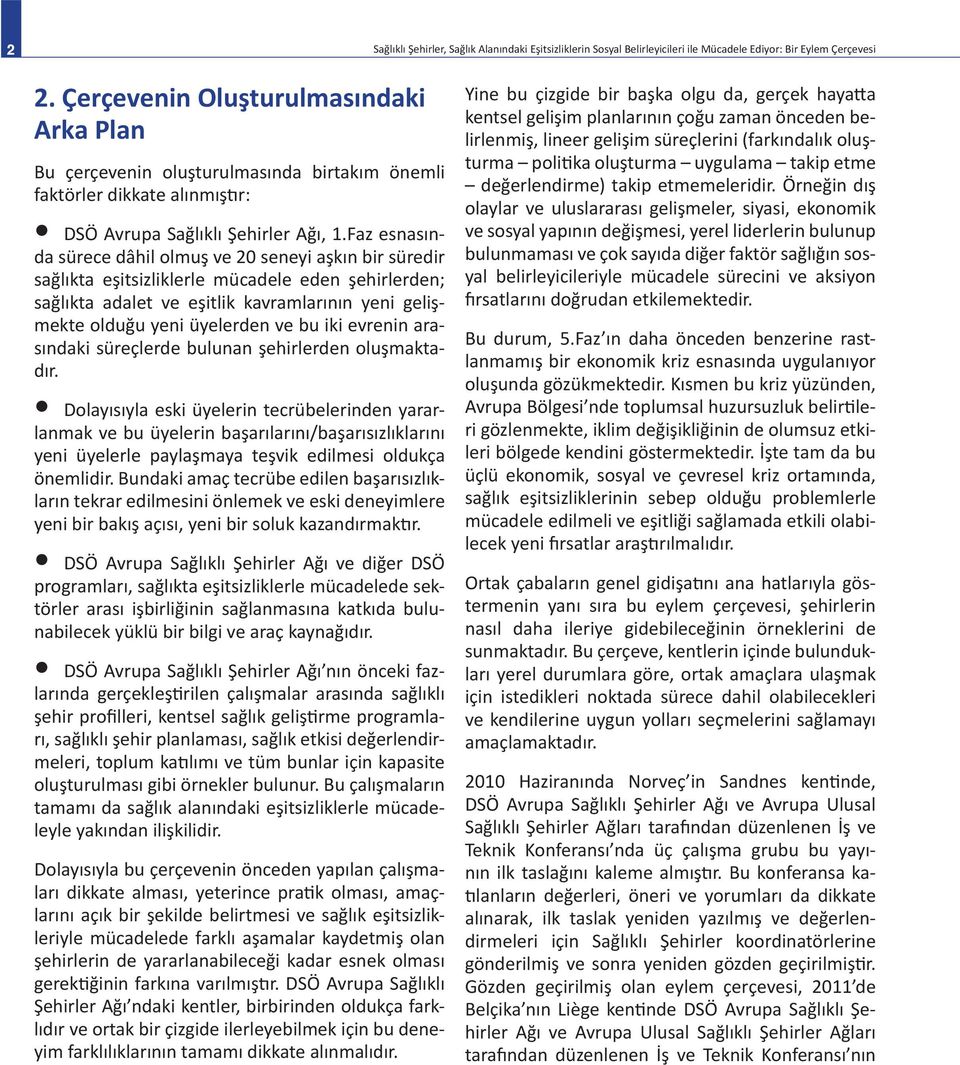 Faz esnasında sürece dâhil olmuş ve 20 seneyi aşkın bir süredir sağlıkta eşitsizliklerle mücadele eden şehirlerden; sağlıkta adalet ve eşitlik kavramlarının yeni gelişmekte olduğu yeni üyelerden ve