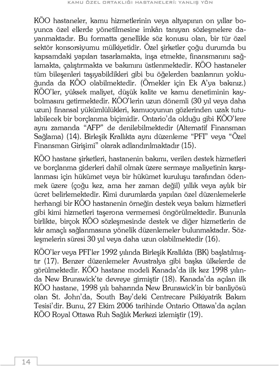 Özel şirketler çoğu durumda bu kapsamdaki yapıları tasarlamakta, inşa etmekte, finansmanını sağlamakta, çalıştırmakta ve bakımını üstlenmektedir.