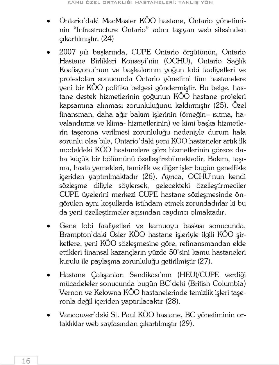 Ontario yönetimi tüm hastanelere yeni bir KÖO politika belgesi göndermiştir. Bu belge, hastane destek hizmetlerinin çoğunun KÖO hastane projeleri kapsamına alınması zorunluluğunu kaldırmıştır (25).